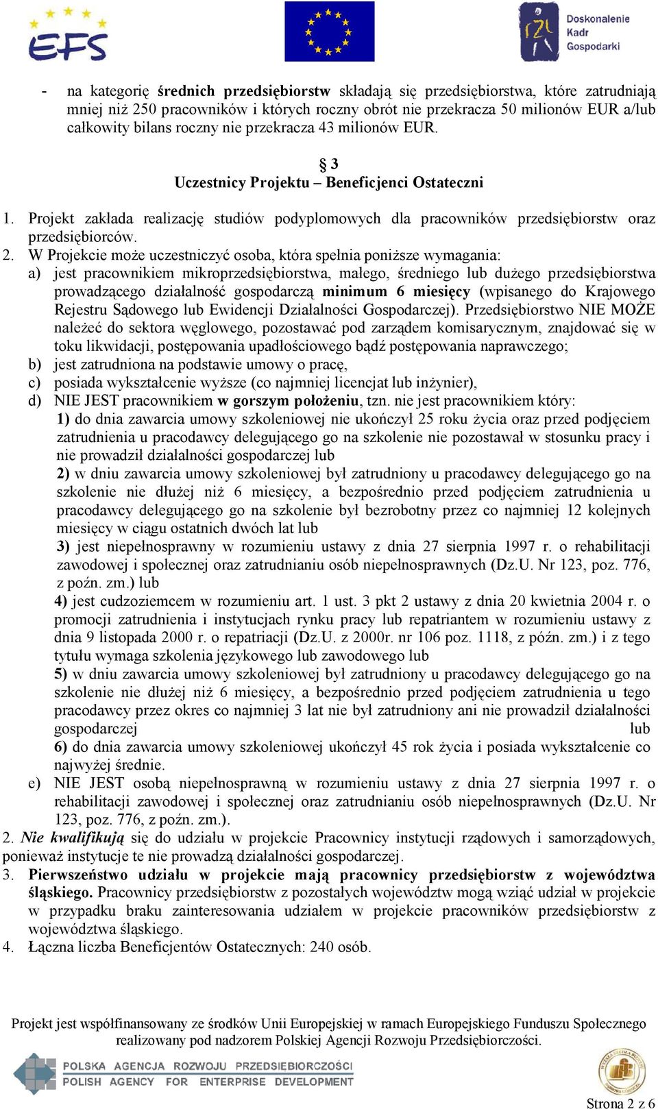 W Projekcie może uczestniczyć osoba, która spełnia poniższe wymagania: a) jest pracownikiem mikroprzedsiębiorstwa, małego, średniego lub dużego przedsiębiorstwa prowadzącego działalność gospodarczą