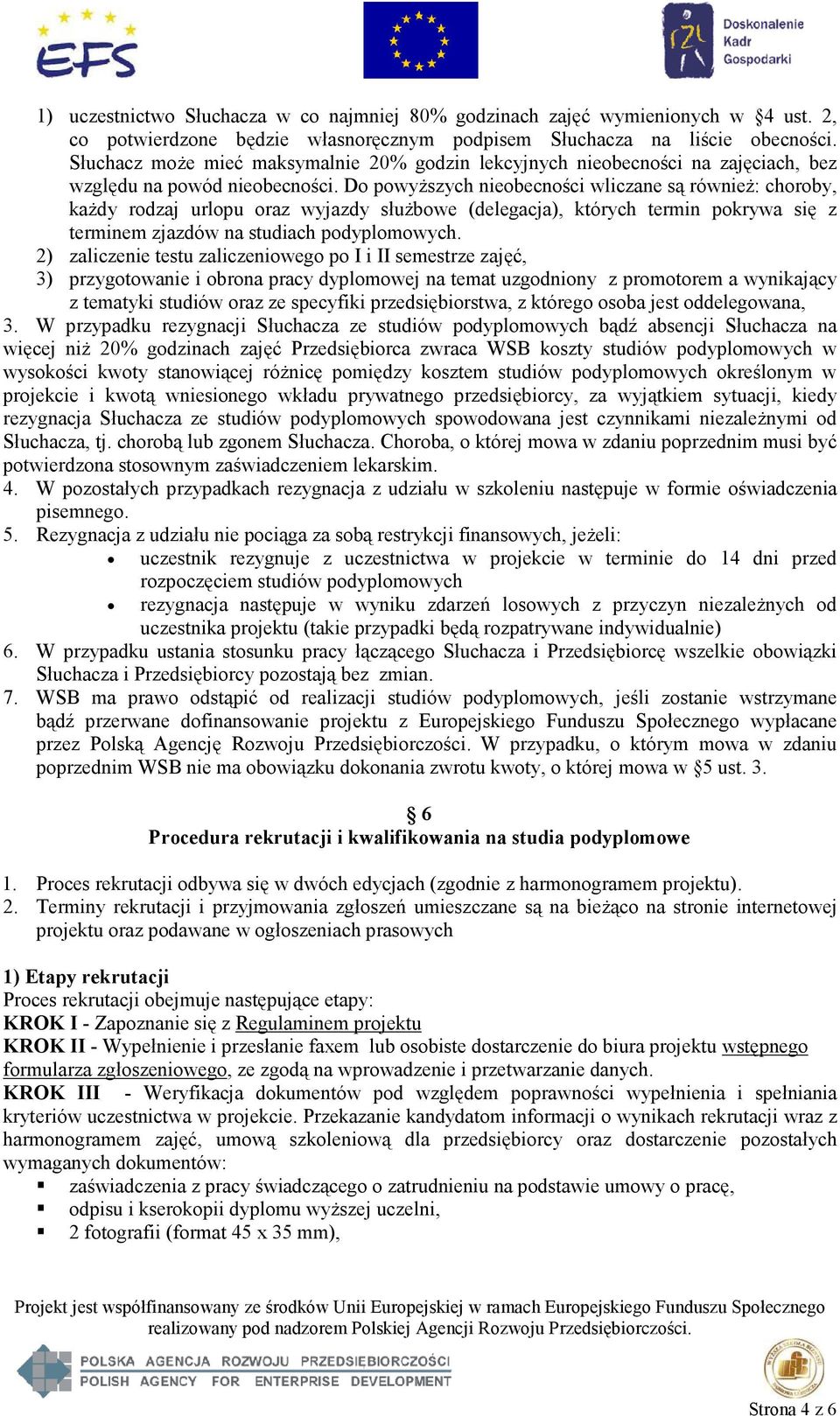 Do powyższych nieobecności wliczane są również: choroby, każdy rodzaj urlopu oraz wyjazdy służbowe (delegacja), których termin pokrywa się z terminem zjazdów na studiach podyplomowych.