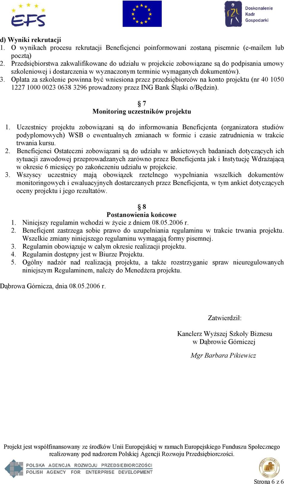 Opłata za szkolenie powinna być wniesiona przez przedsiębiorców na konto projektu (nr 40 1050 1227 1000 0023 0638 3296 prowadzony przez ING Bank Śląski o/będzin). 7 Monitoring uczestników projektu 1.