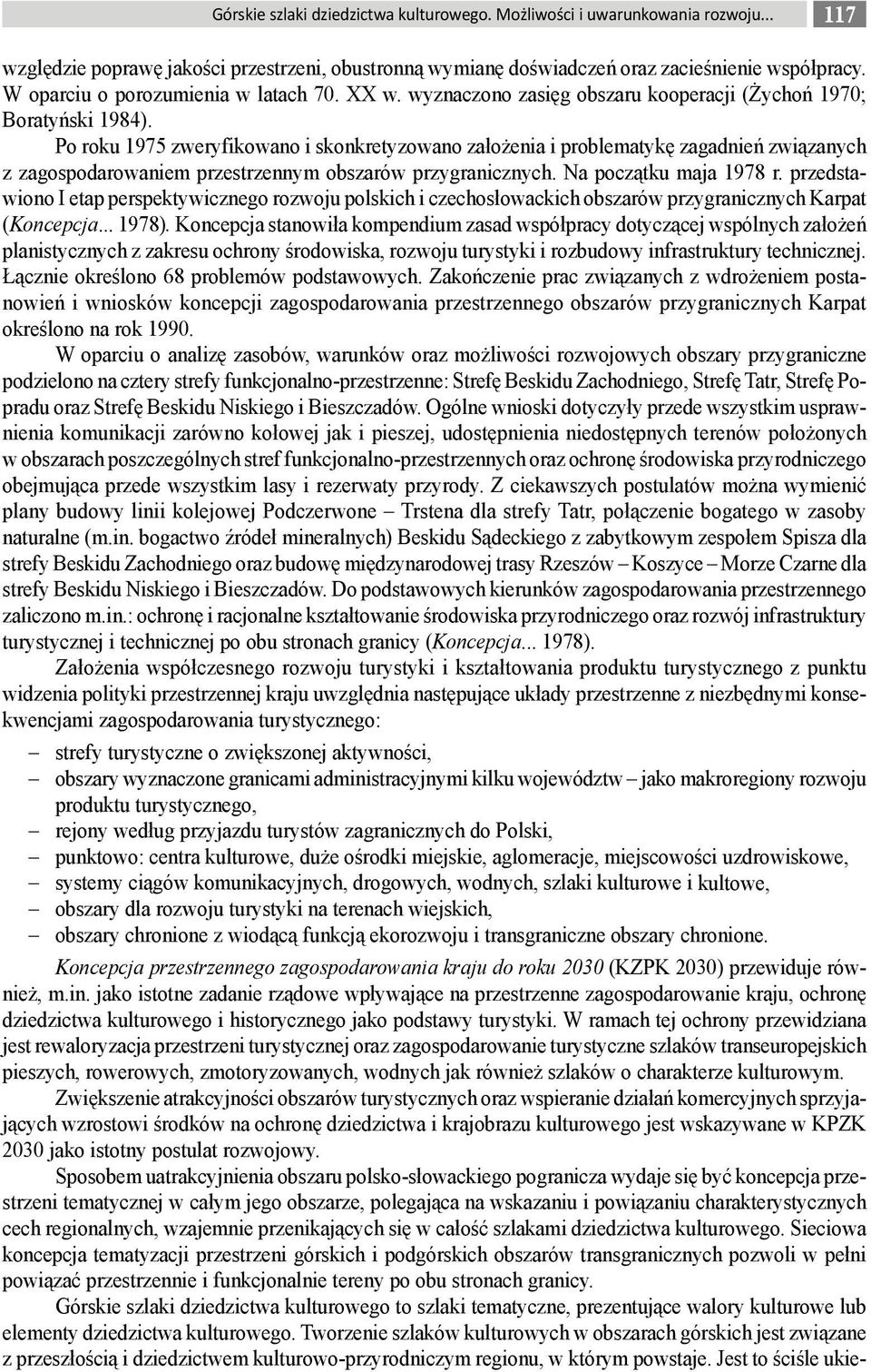 Po roku 1975 zweryfikowano i skonkretyzowano założenia i problematykę zagadnień związanych z zagospodarowaniem przestrzennym obszarów przygranicznych. Na początku maja 1978 r.