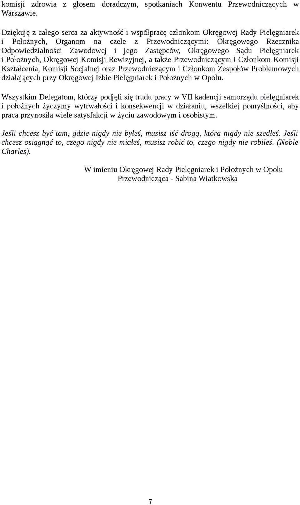 Zastępców, Okręgowego Sądu Pielęgniarek i Położnych, Okręgowej Komisji Rewizyjnej, a także Przewodniczącym i Członkom Komisji Kształcenia, Komisji Socjalnej oraz Przewodniczącym i Członkom Zespołów