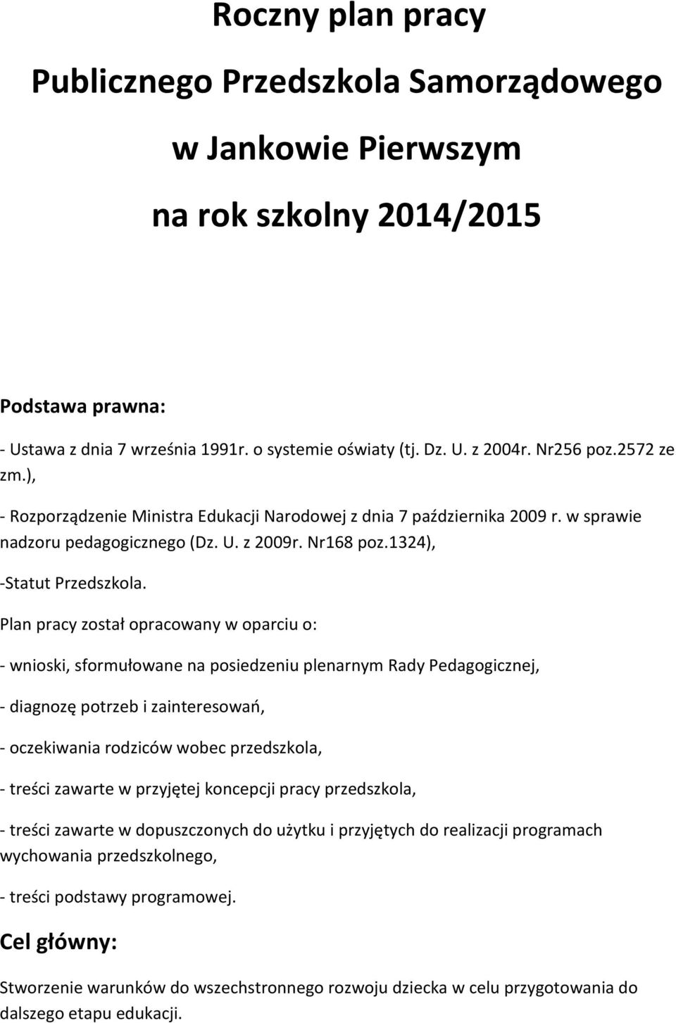 Plan pracy został opracowany w oparciu o: - wnioski, sformułowane na posiedzeniu plenarnym Rady Pedagogicznej, - diagnozę potrzeb i zainteresowań, - oczekiwania rodziców wobec przedszkola, - treści