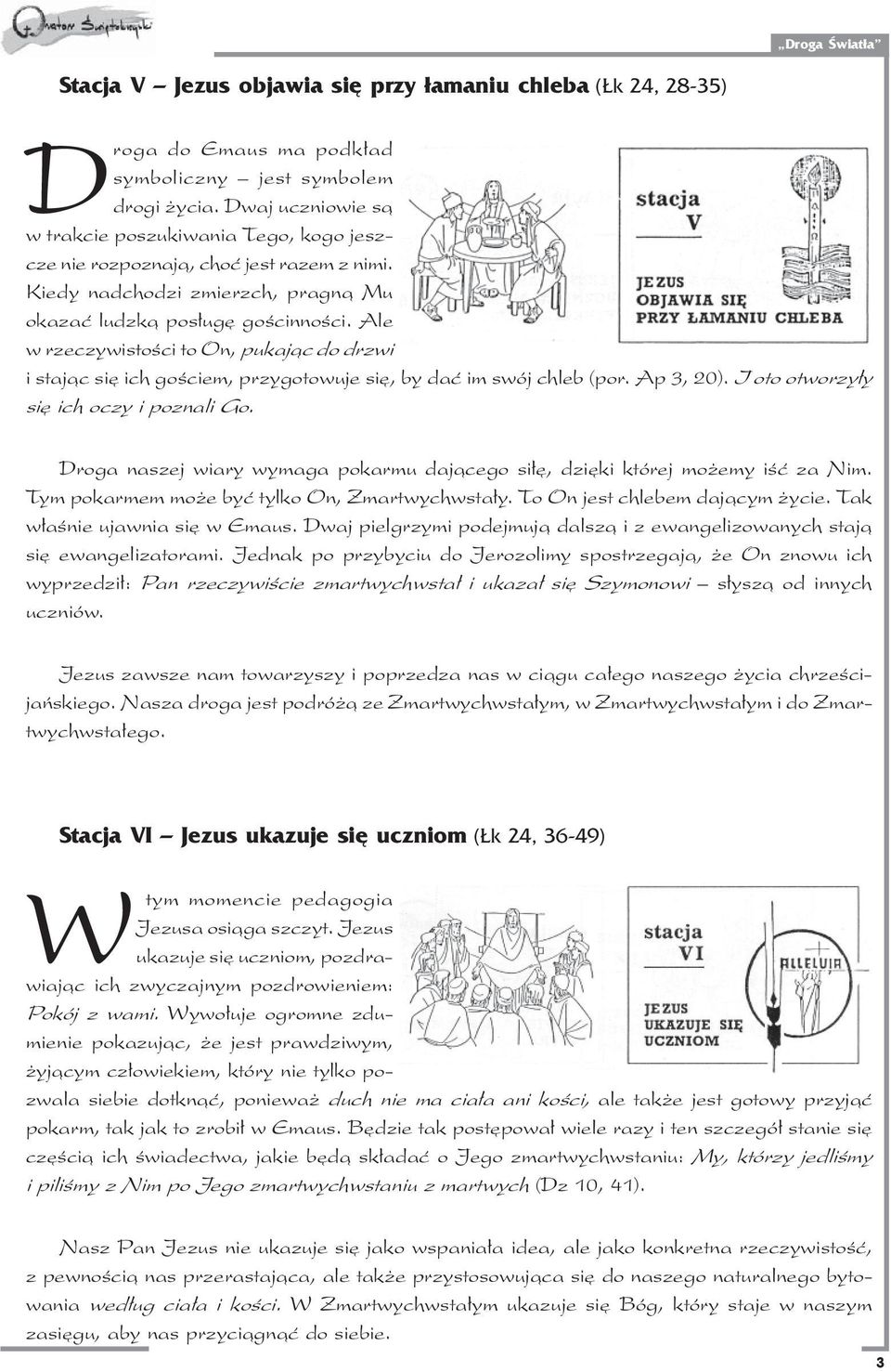 Ale w rzeczywistoœci to On, pukaj¹c do drzwi i staj¹c siê ich goœciem, przygotowuje siê, by daæ im swój chleb (por. Ap 3, 20). I oto otworzy³y siê ich oczy i poznali Go.