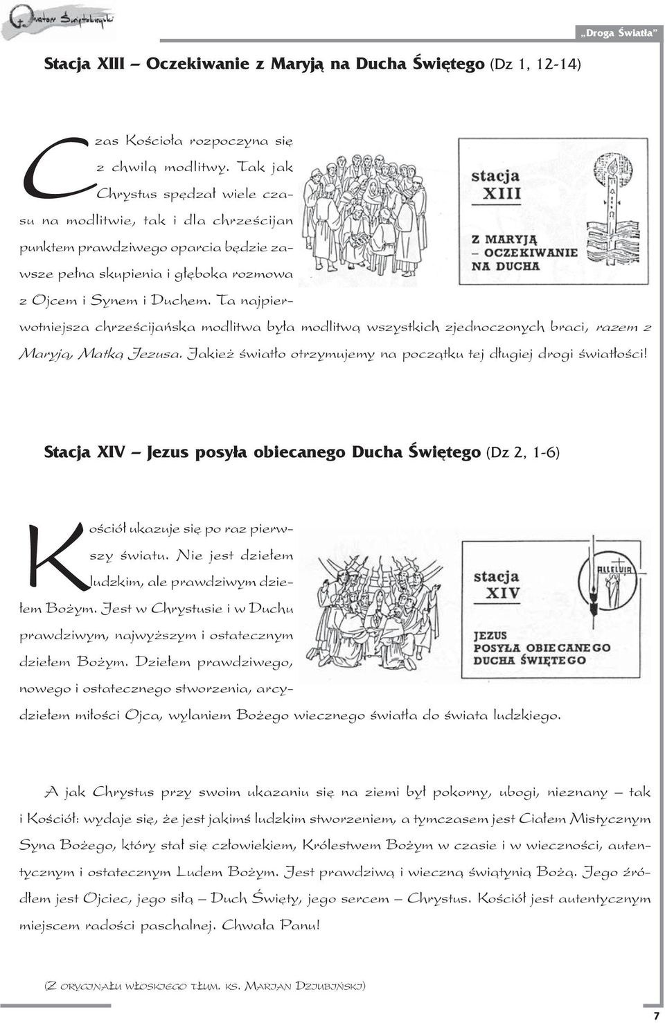 Ta najpierwotniejsza chrzeœcijañska modlitwa by³a modlitw¹ wszystkich zjednoczonych braci, razem z Maryj¹, Matk¹ Jezusa. Jakie œwiat³o otrzymujemy na pocz¹tku tej d³ugiej drogi œwiat³oœci!