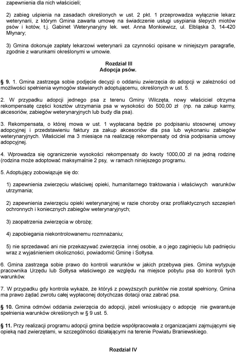 Elbląska 3, 14-420 Młynary; 3) Gmina dokonuje zapłaty lekarzowi weterynarii za czynności opisane w niniejszym paragrafie, zgodnie z warunkami określonymi w umowie. Rozdział III Adopcja psów. 9. 1. Gmina zastrzega sobie podjęcie decyzji o oddaniu zwierzęcia do adopcji w zależności od możliwości spełnienia wymogów stawianych adoptującemu, określonych w ust.