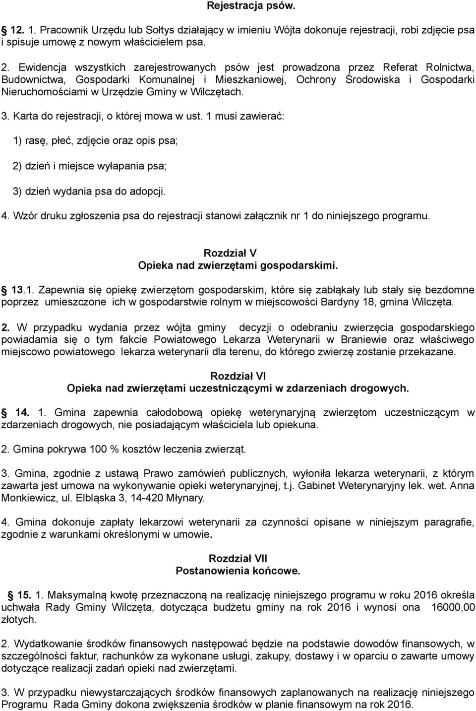 Gminy w Wilczętach. 3. Karta do rejestracji, o której mowa w ust. 1 musi zawierać: 1) rasę, płeć, zdjęcie oraz opis psa; 2) dzień i miejsce wyłapania psa; 3) dzień wydania psa do adopcji. 4.