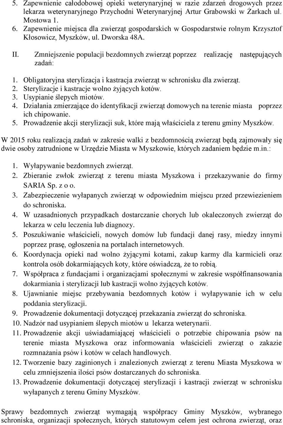 Zmniejszenie populacji bezdomnych zwierząt poprzez realizację następujących zadań: 1. Obligatoryjna sterylizacja i kastracja zwierząt w schronisku dla zwierząt. 2.