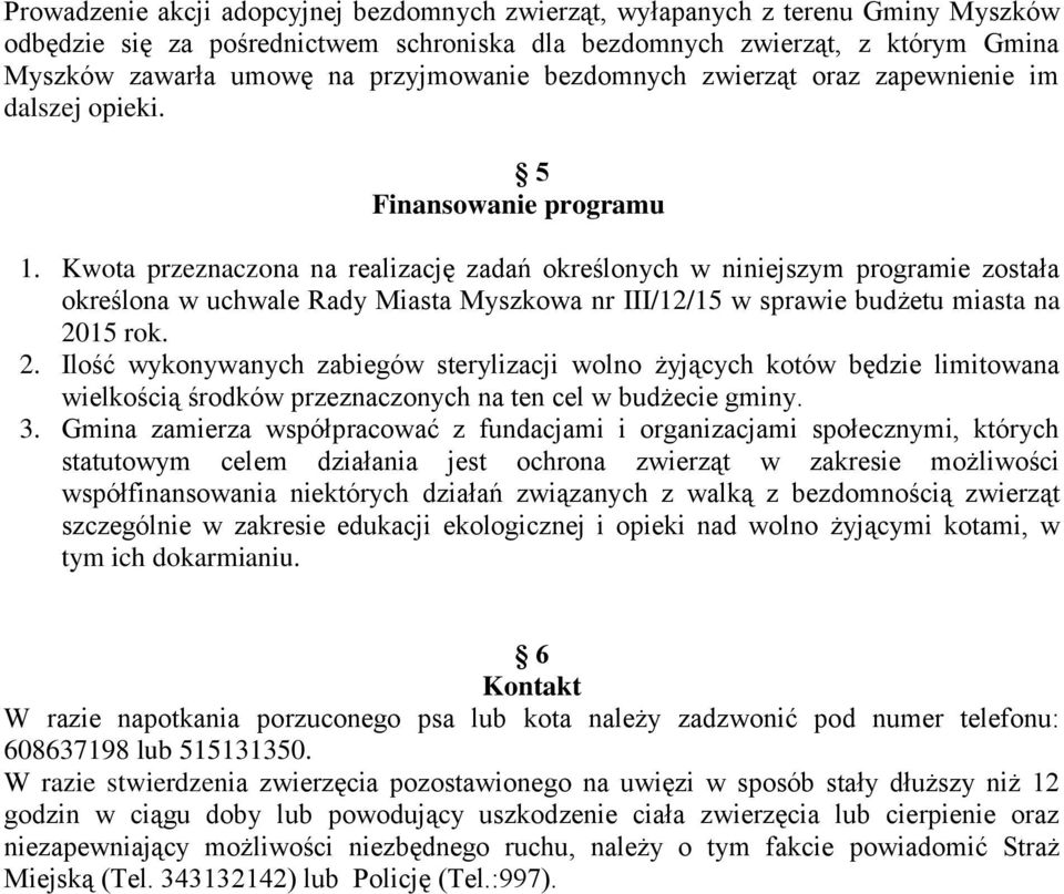 Kwota przeznaczona na realizację zadań określonych w niniejszym programie została określona w uchwale Rady Miasta Myszkowa nr III/12/15 w sprawie budżetu miasta na 20