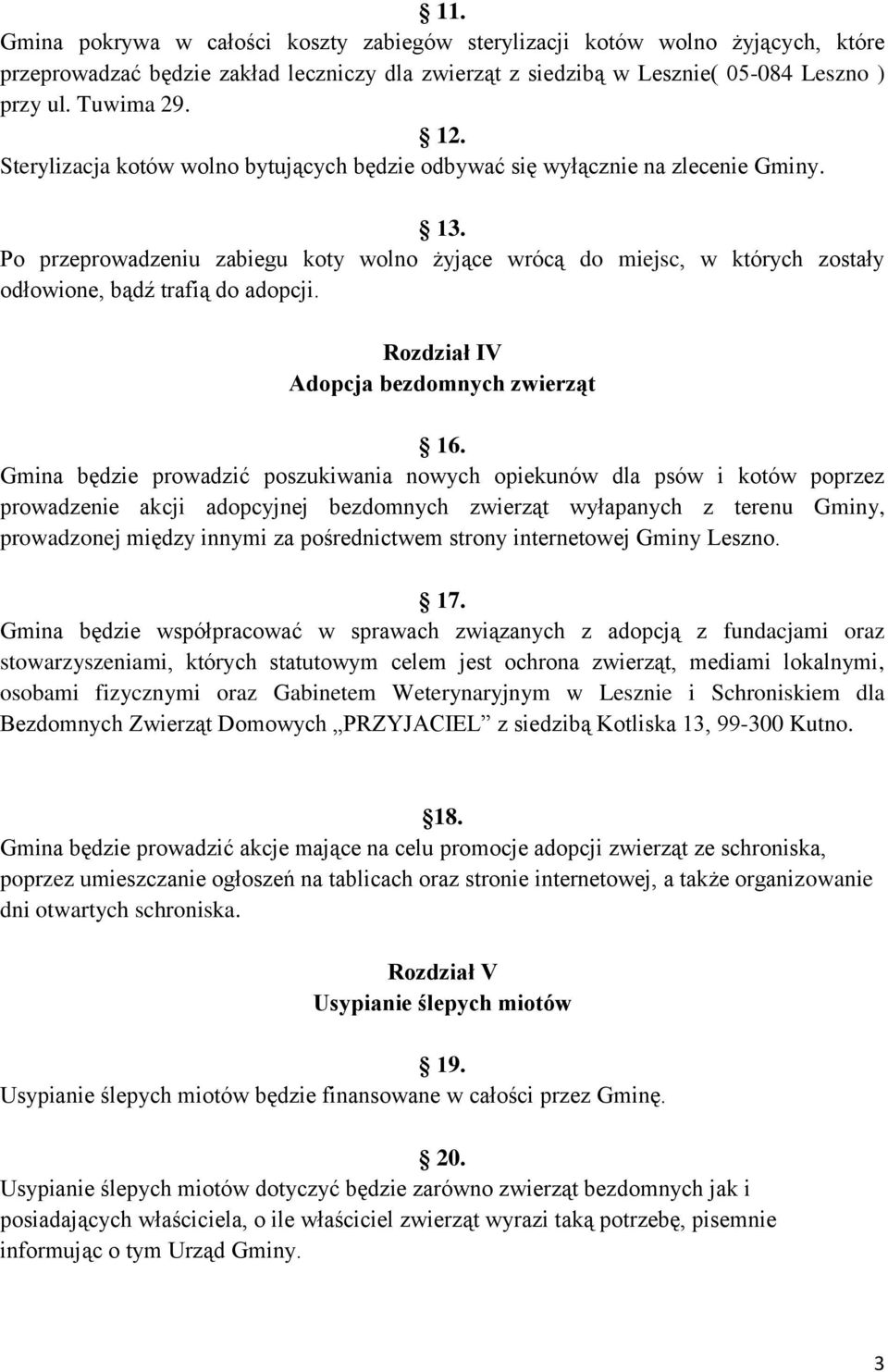 Po przeprowadzeniu zabiegu koty wolno żyjące wrócą do miejsc, w których zostały odłowione, bądź trafią do adopcji. Rozdział IV Adopcja bezdomnych zwierząt 16.