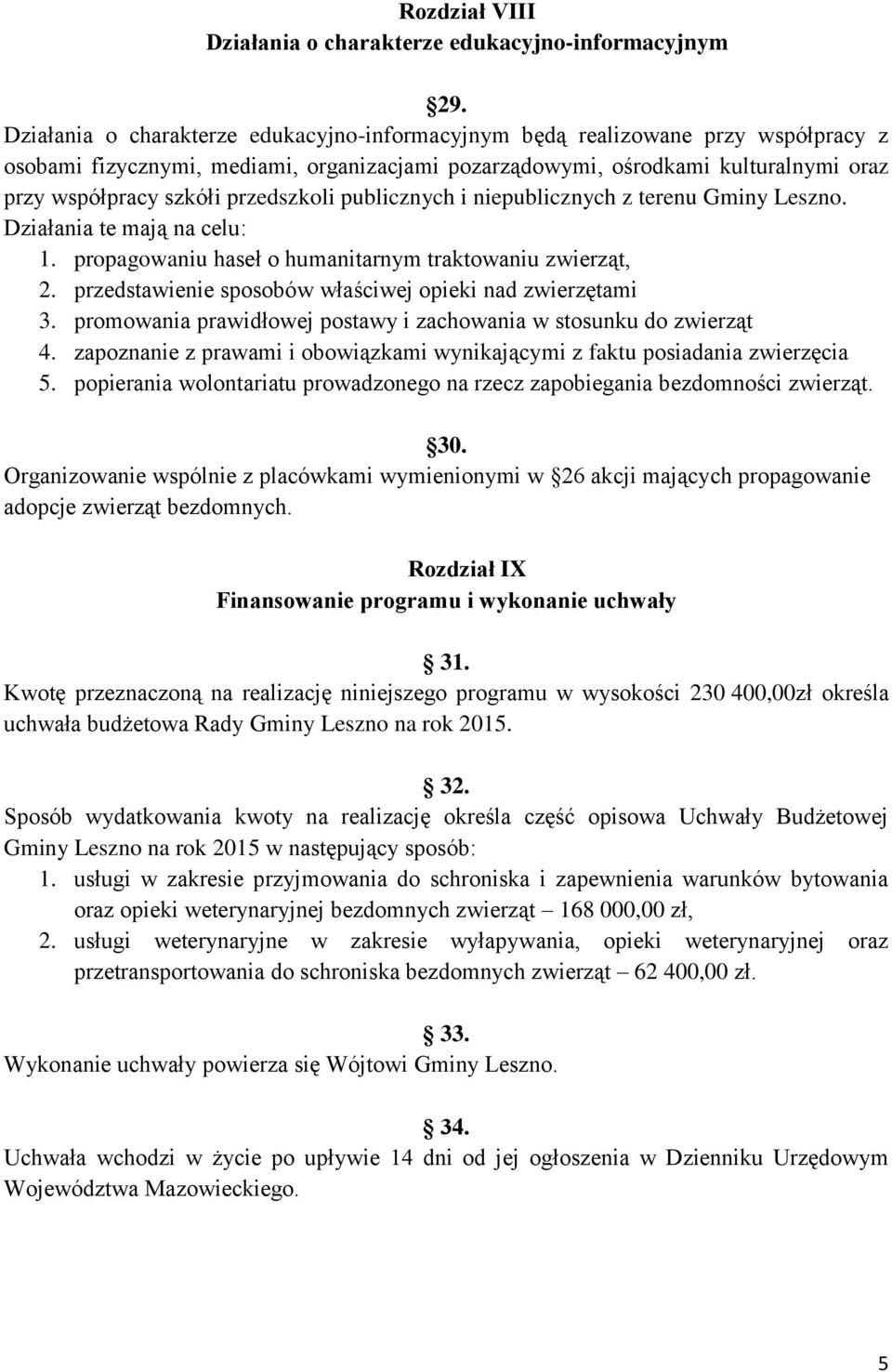 przedszkoli publicznych i niepublicznych z terenu Gminy Leszno. Działania te mają na celu: 1. propagowaniu haseł o humanitarnym traktowaniu zwierząt, 2.