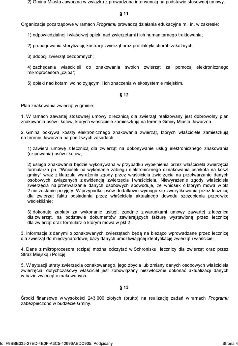 w zakresie: 1) odpowiedzialnej i właściwej opieki nad zwierzętami i ich humanitarnego traktowania; 2) propagowania sterylizacji, kastracji zwierząt oraz profilaktyki chorób zakaźnych; 3) adopcji