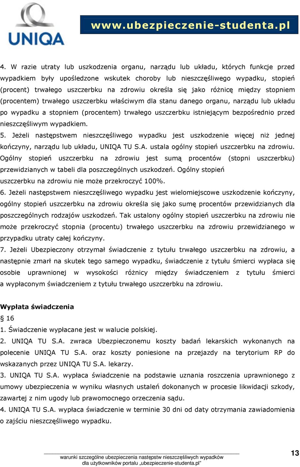 nieszczęśliwym wypadkiem. 5. Jeżeli następstwem nieszczęśliwego wypadku jest uszkodzenie więcej niż jednej kończyny, narządu lub układu, UNIQA TU S.A. ustala ogólny stopień na zdrowiu.