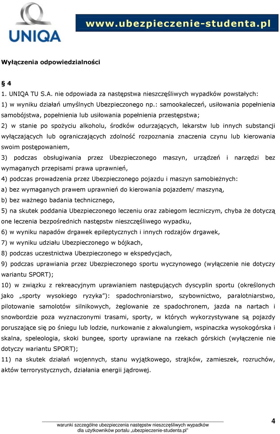 wyłączających lub ograniczających zdolność rozpoznania znaczenia czynu lub kierowania swoim postępowaniem, 3) podczas obsługiwania przez Ubezpieczonego maszyn, urządzeń i narzędzi bez wymaganych