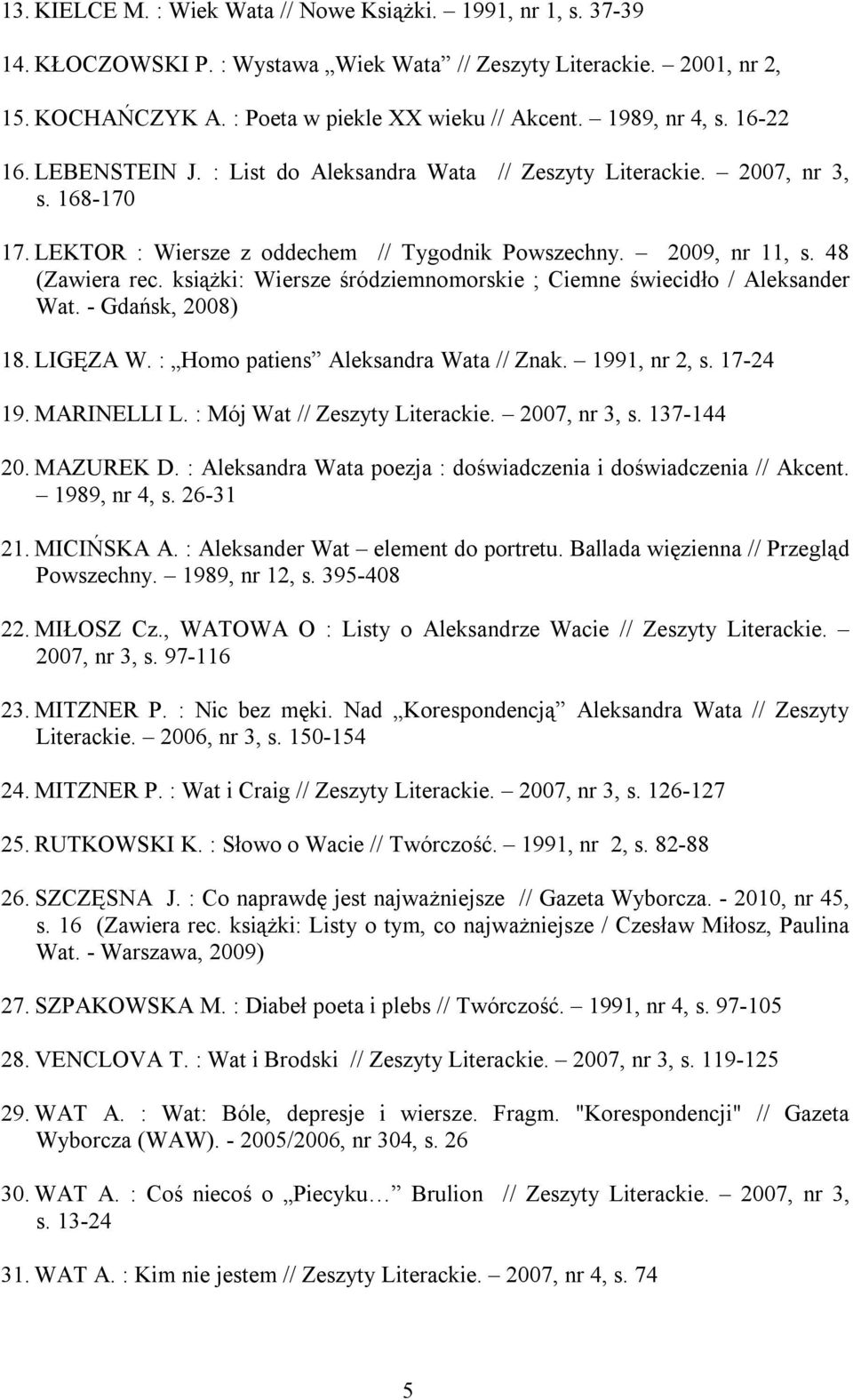 książki: Wiersze śródziemnomorskie ; Ciemne świecidło / Aleksander Wat. - Gdańsk, 2008) 18. LIGĘZA W. : Homo patiens Aleksandra Wata // Znak. 1991, nr 2, s. 17-24 19. MARINELLI L.