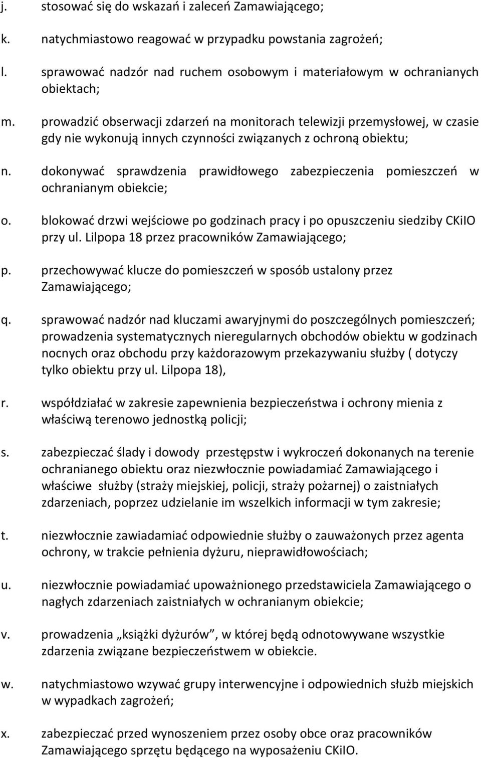 dokonywać sprawdzenia prawidłowego zabezpieczenia pomieszczeń w ochranianym obiekcie; o. blokować drzwi wejściowe po godzinach pracy i po opuszczeniu siedziby CKiIO przy ul.