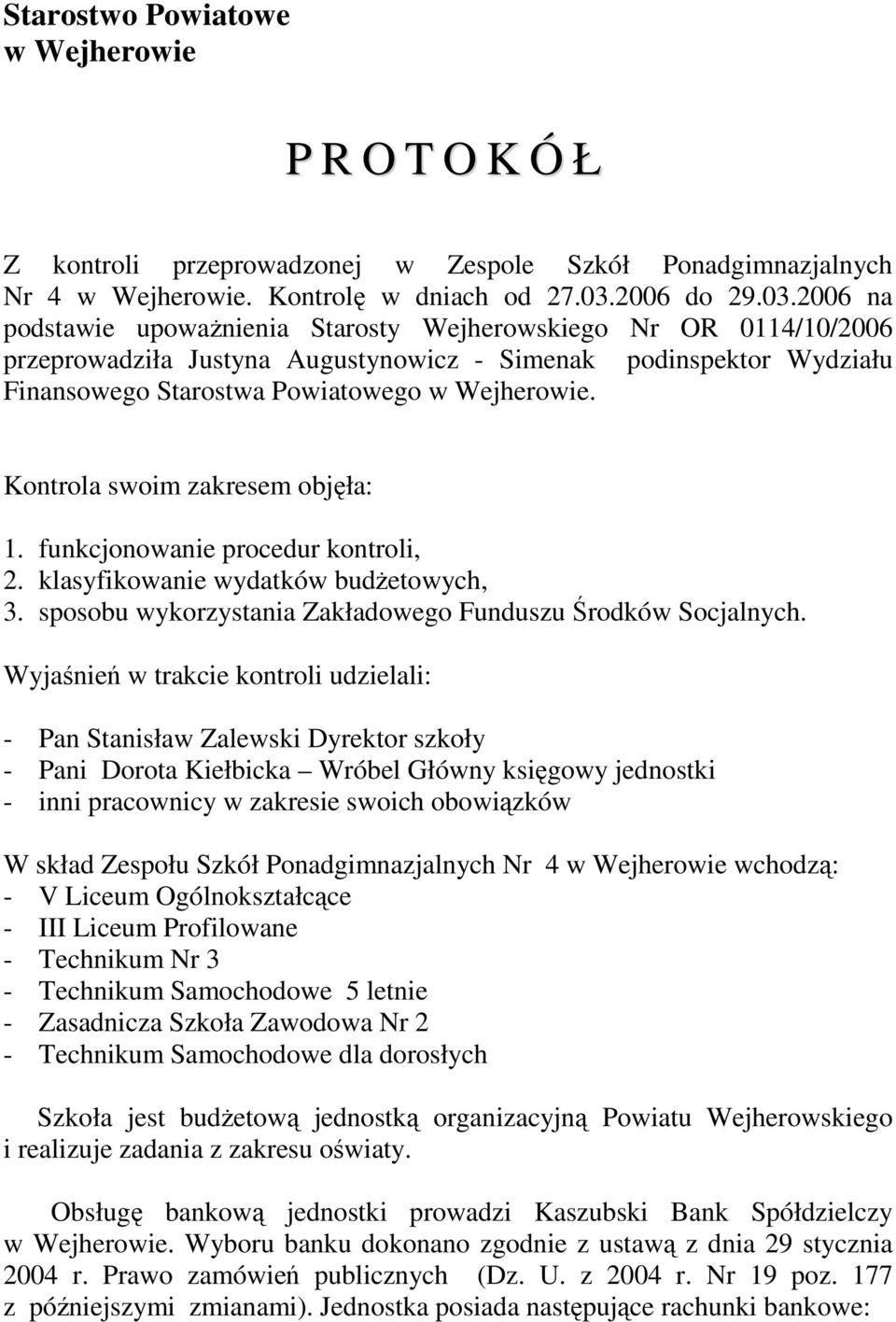 2006 na podstawie upowaŝnienia Starosty Wejherowskiego Nr OR 0114/10/2006 przeprowadziła Justyna Augustynowicz - Simenak podinspektor Wydziału Finansowego Starostwa Powiatowego w Wejherowie.