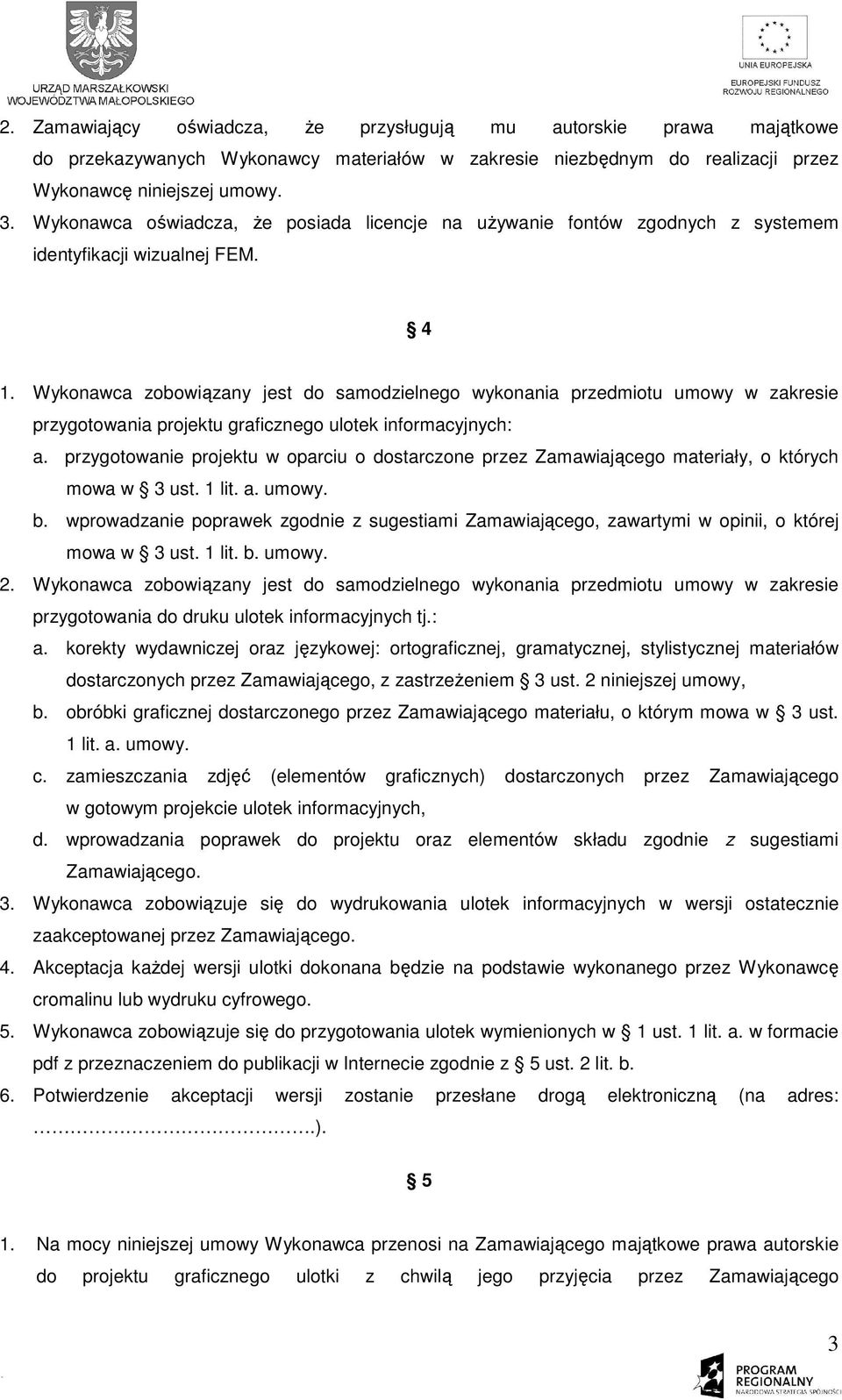 Wykonawca zobowiązany jest do samodzielnego wykonania przedmiotu umowy w zakresie przygotowania projektu graficznego ulotek informacyjnych: a.