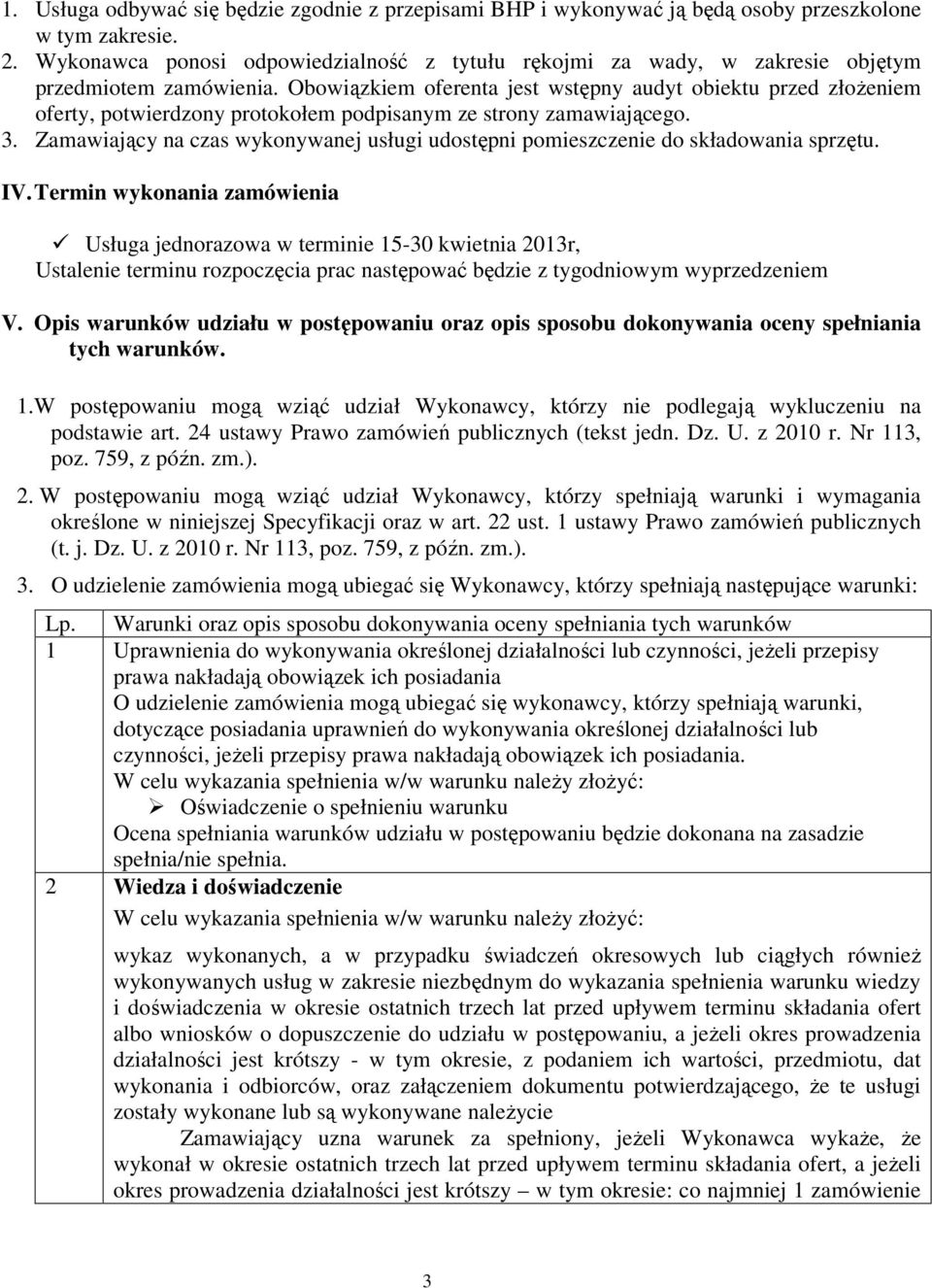 Obowiązkiem oferenta jest wstępny audyt obiektu przed złoŝeniem oferty, potwierdzony protokołem podpisanym ze strony zamawiającego. 3.