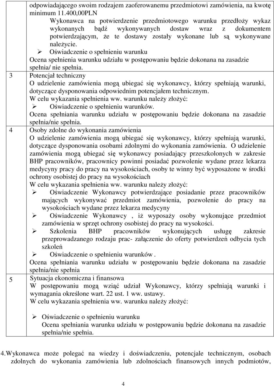 naleŝycie. Oświadczenie o spełnieniu warunku Ocena spełnienia warunku udziału w postępowaniu będzie dokonana na zasadzie spełnia/ nie spełnia.