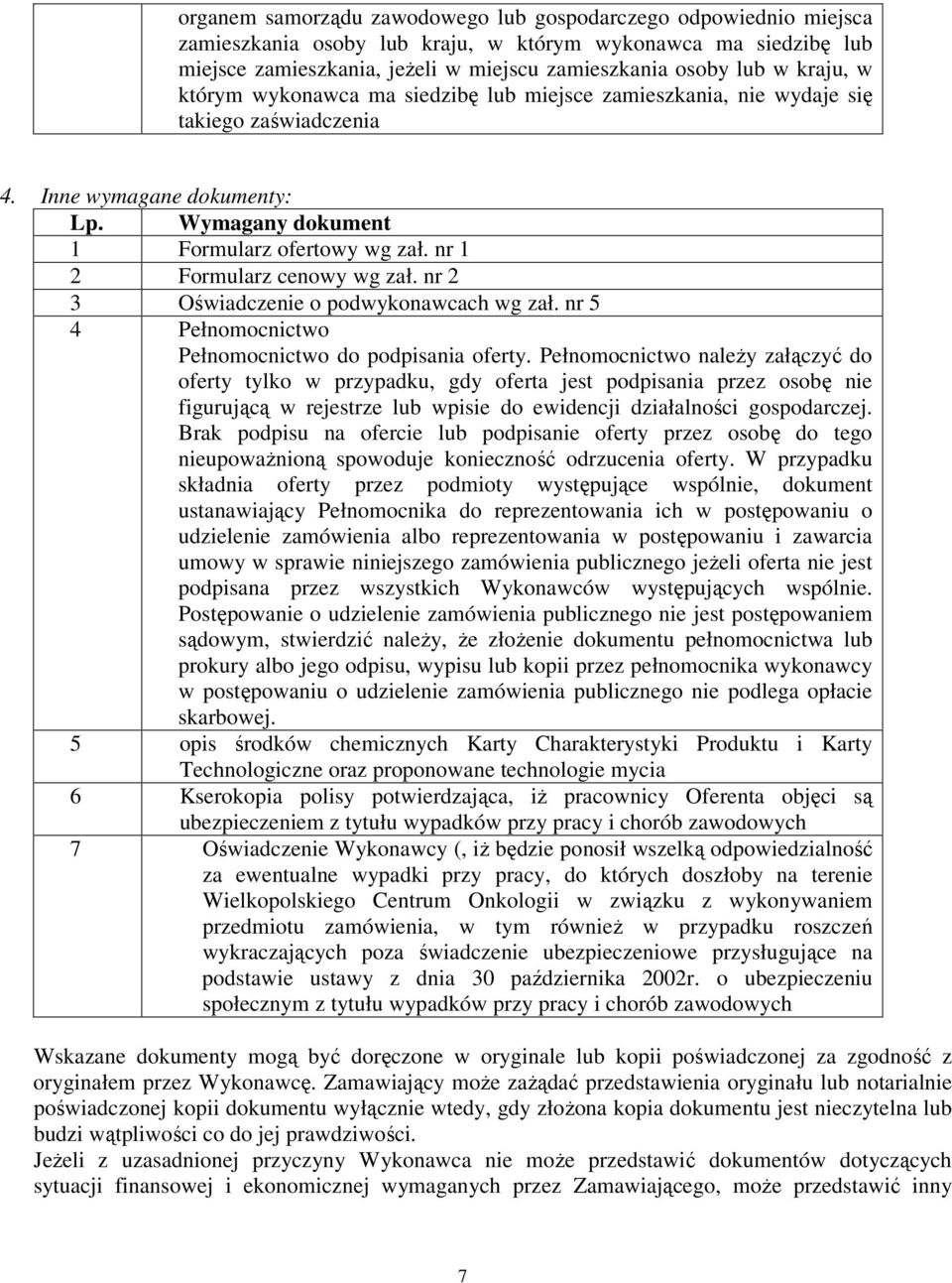 nr 1 2 Formularz cenowy wg zał. nr 2 3 Oświadczenie o podwykonawcach wg zał. nr 5 4 Pełnomocnictwo Pełnomocnictwo do podpisania oferty.