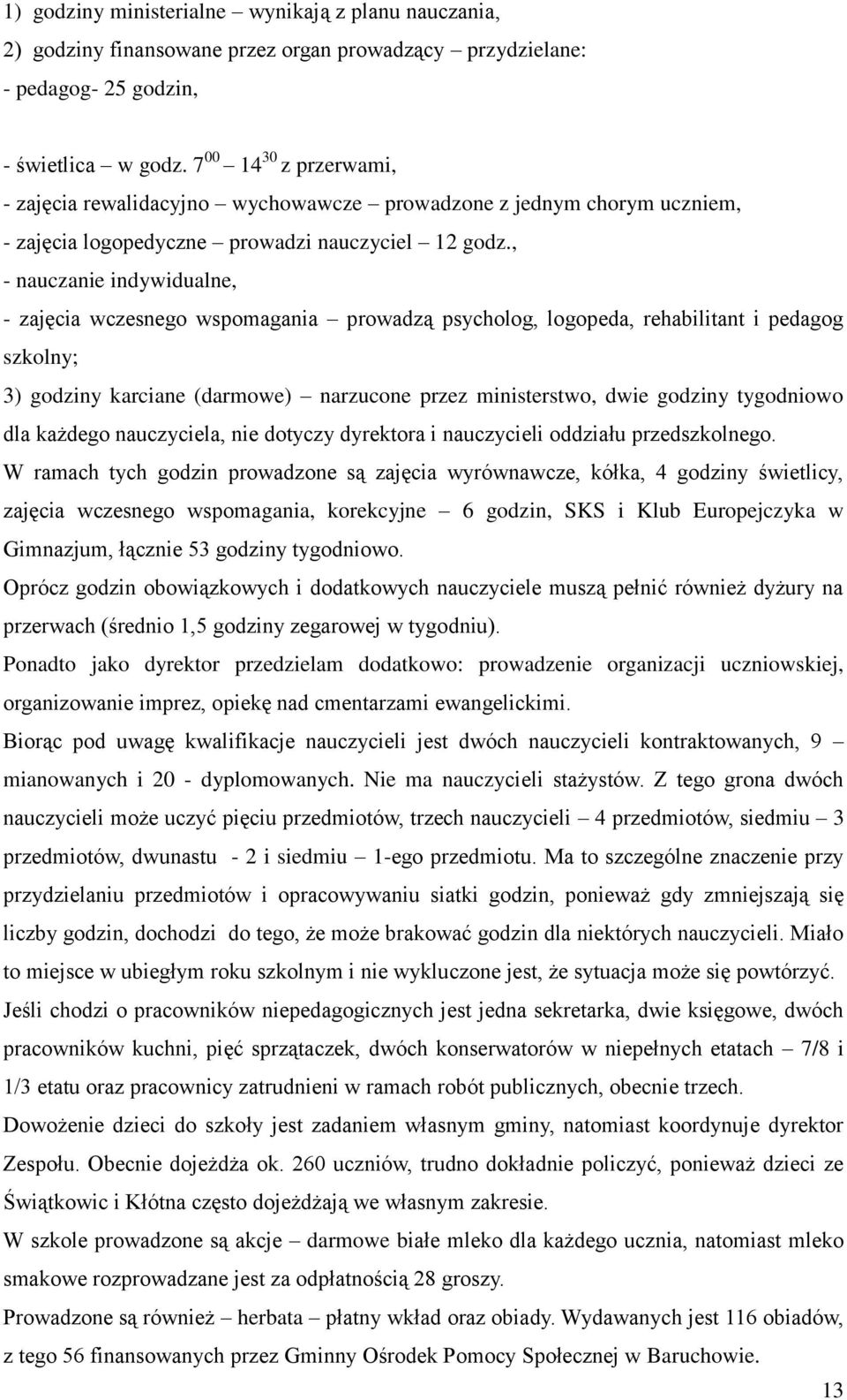 , - nauczanie indywidualne, - zajęcia wczesnego wspomagania prowadzą psycholog, logopeda, rehabilitant i pedagog szkolny; 3) godziny karciane (darmowe) narzucone przez ministerstwo, dwie godziny