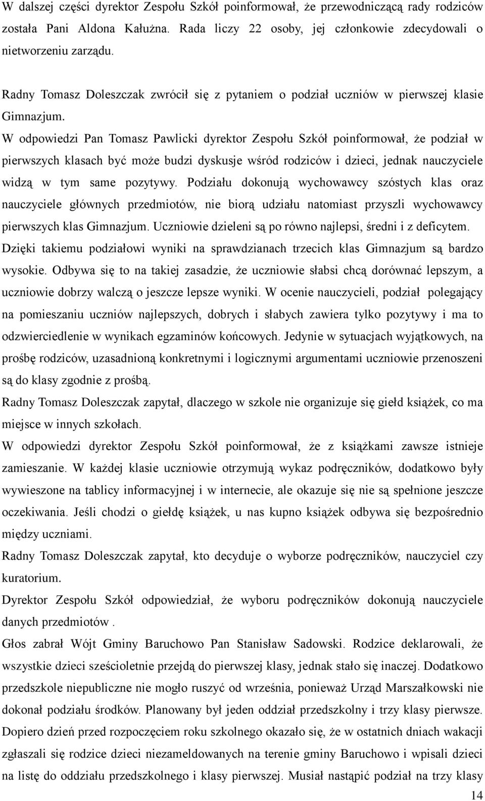 W odpowiedzi Pan Tomasz Pawlicki dyrektor Zespołu Szkół poinformował, że podział w pierwszych klasach być może budzi dyskusje wśród rodziców i dzieci, jednak nauczyciele widzą w tym same pozytywy.