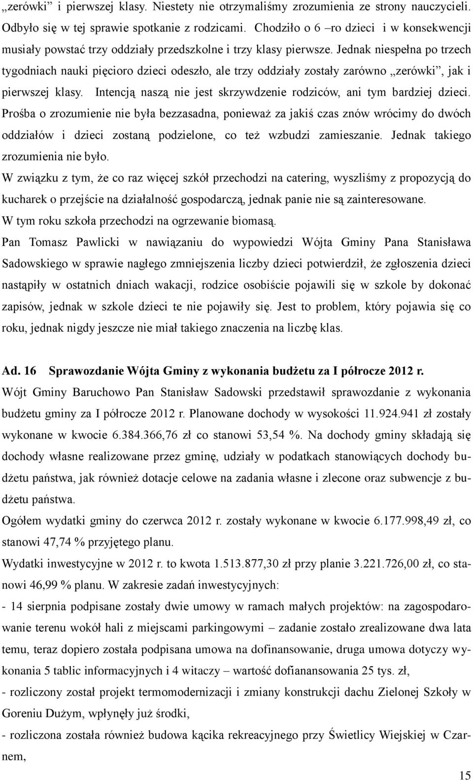 Jednak niespełna po trzech tygodniach nauki pięcioro dzieci odeszło, ale trzy oddziały zostały zarówno zerówki, jak i pierwszej klasy.