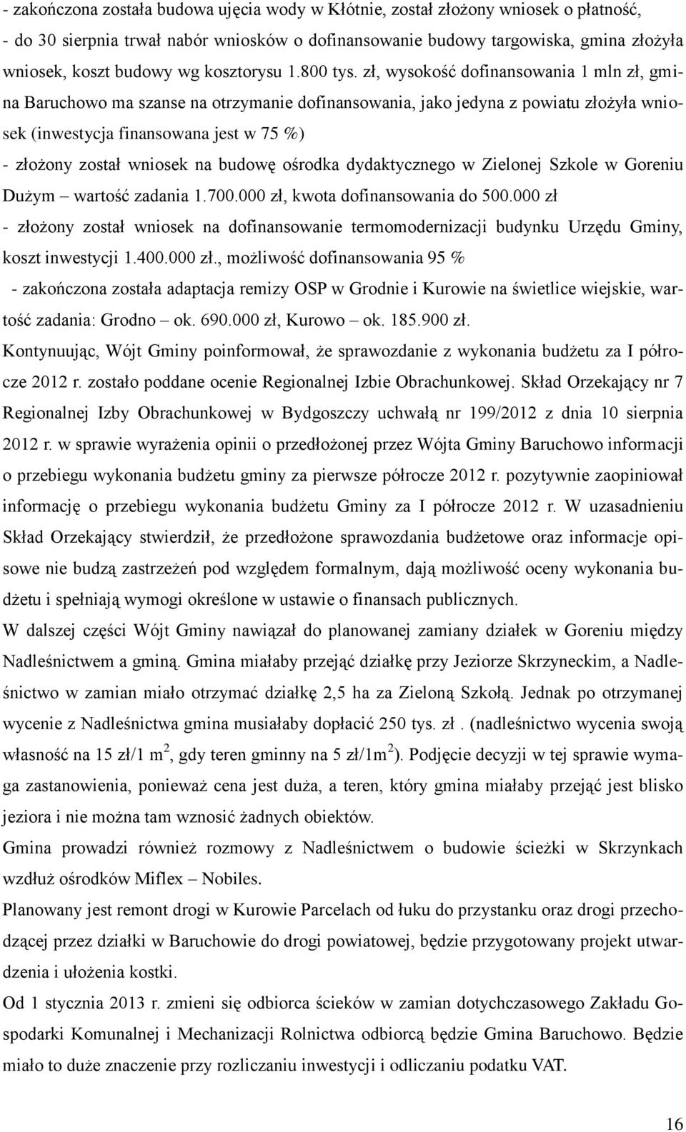 zł, wysokość dofinansowania 1 mln zł, gmina Baruchowo ma szanse na otrzymanie dofinansowania, jako jedyna z powiatu złożyła wniosek (inwestycja finansowana jest w 75 %) - złożony został wniosek na