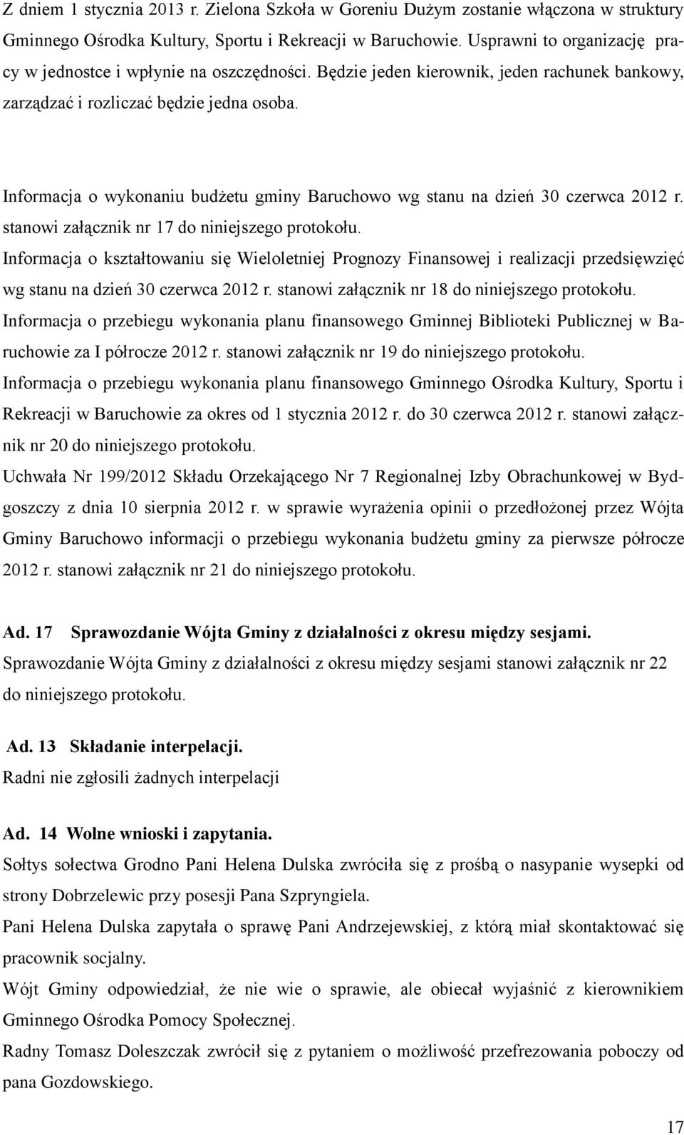 Informacja o wykonaniu budżetu gminy Baruchowo wg stanu na dzień 30 czerwca 2012 r. stanowi załącznik nr 17 do niniejszego protokołu.