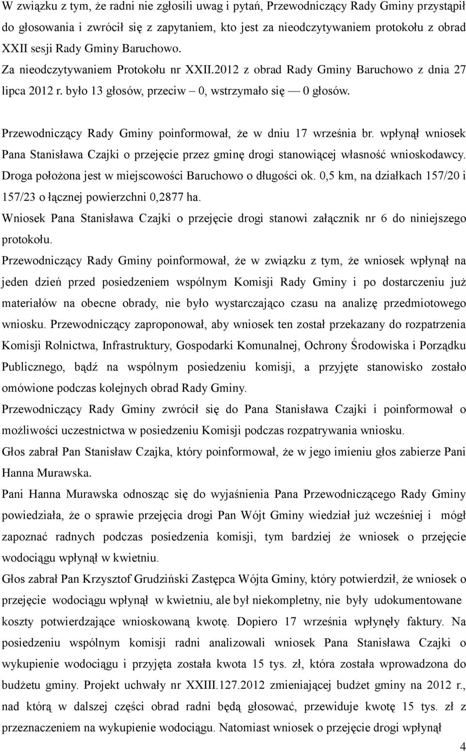 Przewodniczący Rady Gminy poinformował, że w dniu 17 września br. wpłynął wniosek Pana Stanisława Czajki o przejęcie przez gminę drogi stanowiącej własność wnioskodawcy.