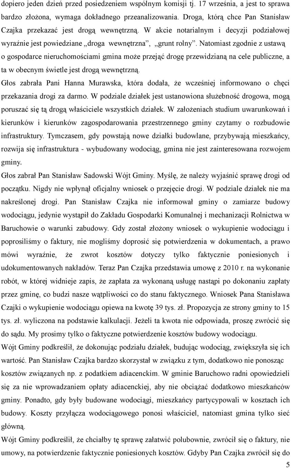 Natomiast zgodnie z ustawą o gospodarce nieruchomościami gmina może przejąć drogę przewidzianą na cele publiczne, a ta w obecnym świetle jest drogą wewnętrzną.