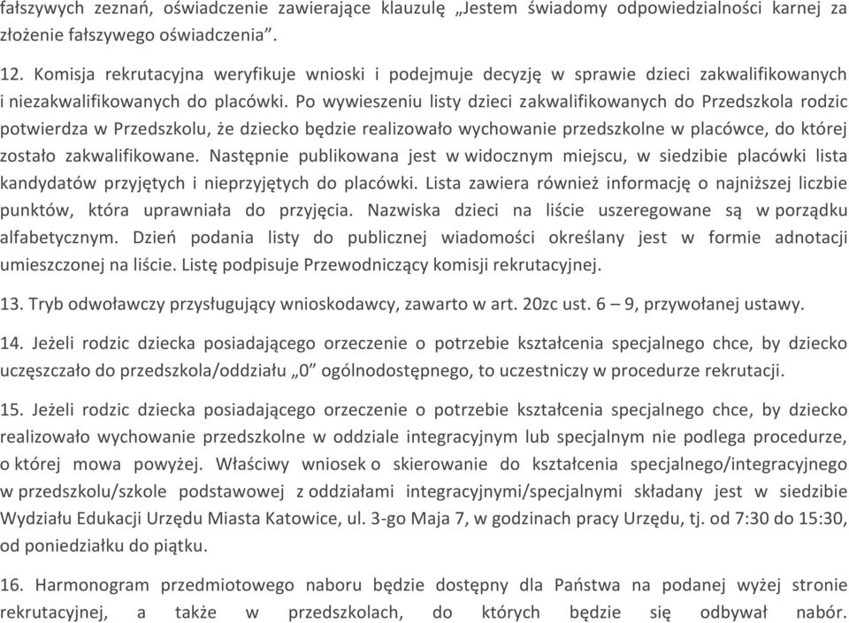 Po wywieszeniu listy dzieci zakwalifikowanych do Przedszkola rodzic potwierdza w Przedszkolu, że dziecko będzie realizowało wychowanie przedszkolne w placówce, do której zostało zakwalifikowane.