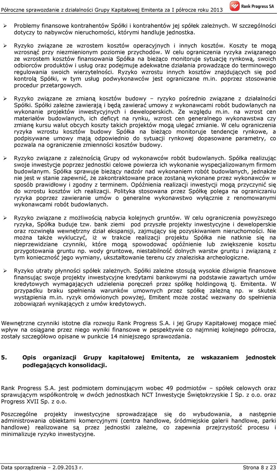 W celu ograniczenia ryzyka związanego ze wzrostem kosztów finansowania Spółka na bieżąco monitoruje sytuację rynkową, swoich odbiorców produktów i usług oraz podejmuje adekwatne działania prowadzące