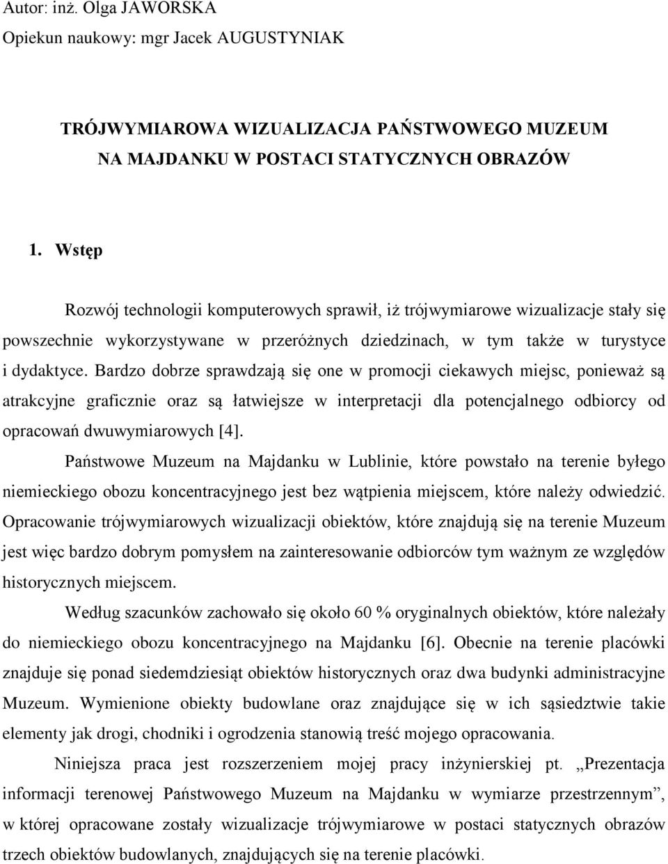 Bardzo dobrze sprawdzają się one w promocji ciekawych miejsc, ponieważ są atrakcyjne graficznie oraz są łatwiejsze w interpretacji dla potencjalnego odbiorcy od opracowań dwuwymiarowych [4].