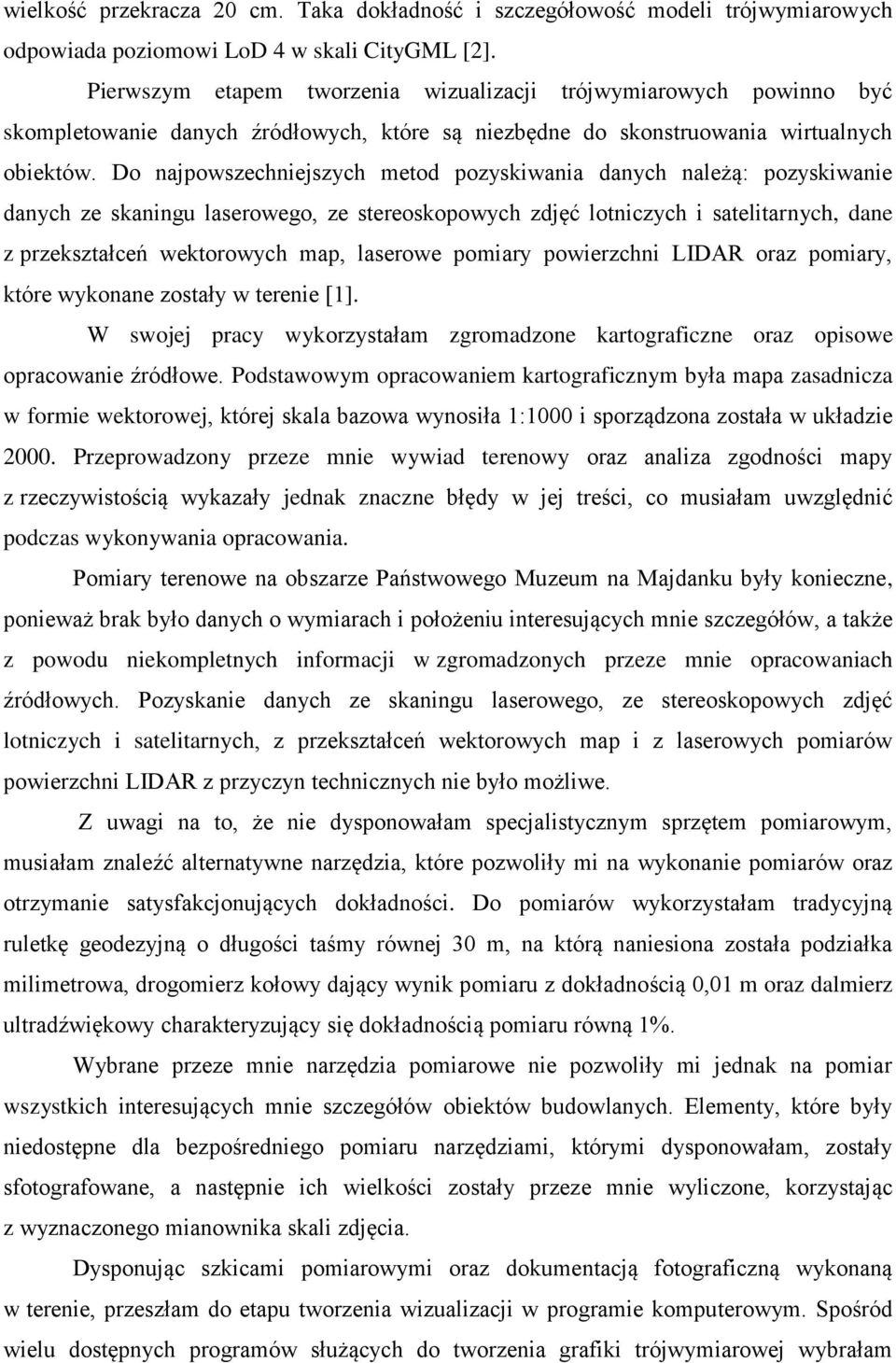 Do najpowszechniejszych metod pozyskiwania danych należą: pozyskiwanie danych ze skaningu laserowego, ze stereoskopowych zdjęć lotniczych i satelitarnych, dane z przekształceń wektorowych map,