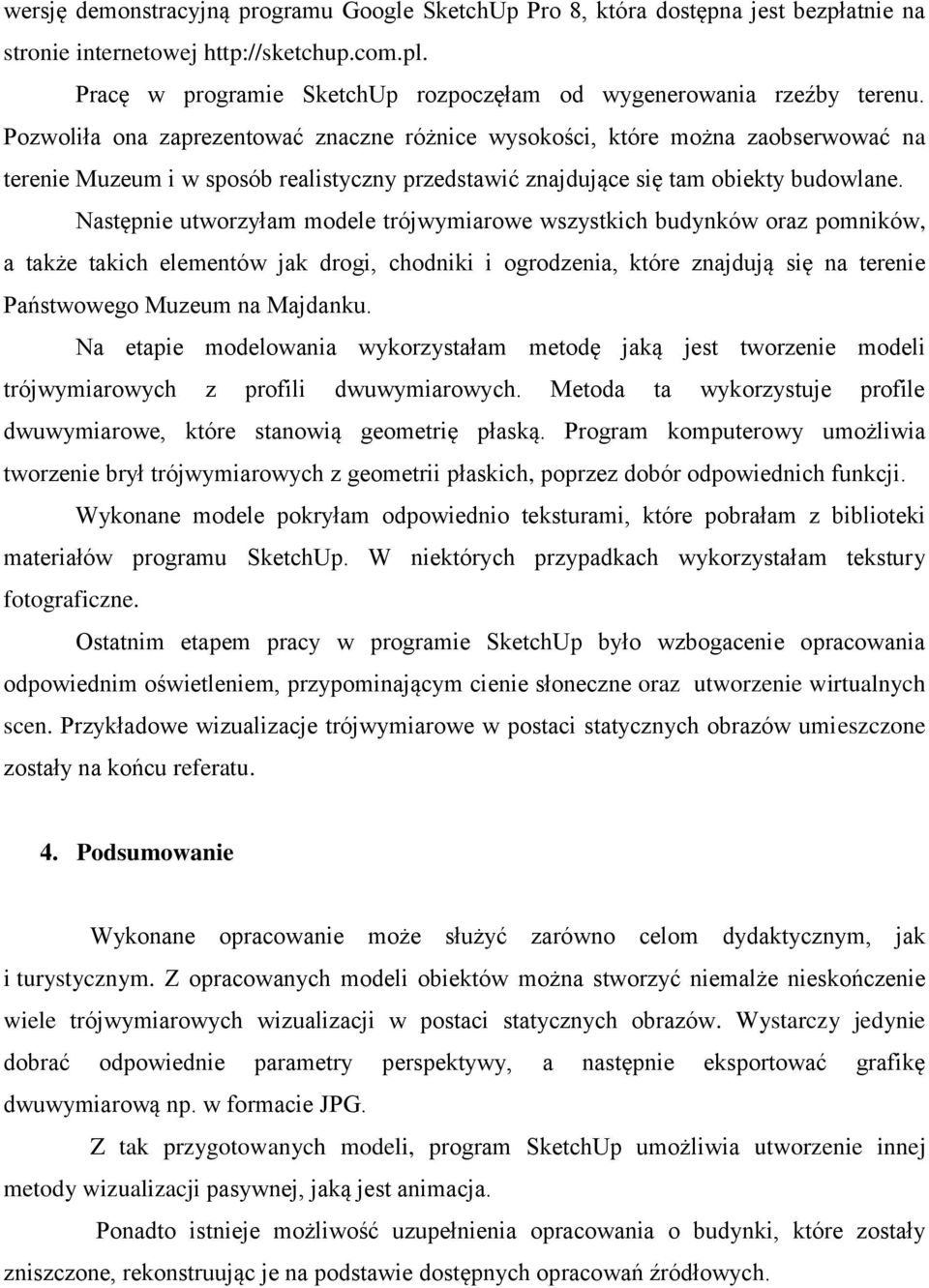 Pozwoliła ona zaprezentować znaczne różnice wysokości, które można zaobserwować na terenie Muzeum i w sposób realistyczny przedstawić znajdujące się tam obiekty budowlane.