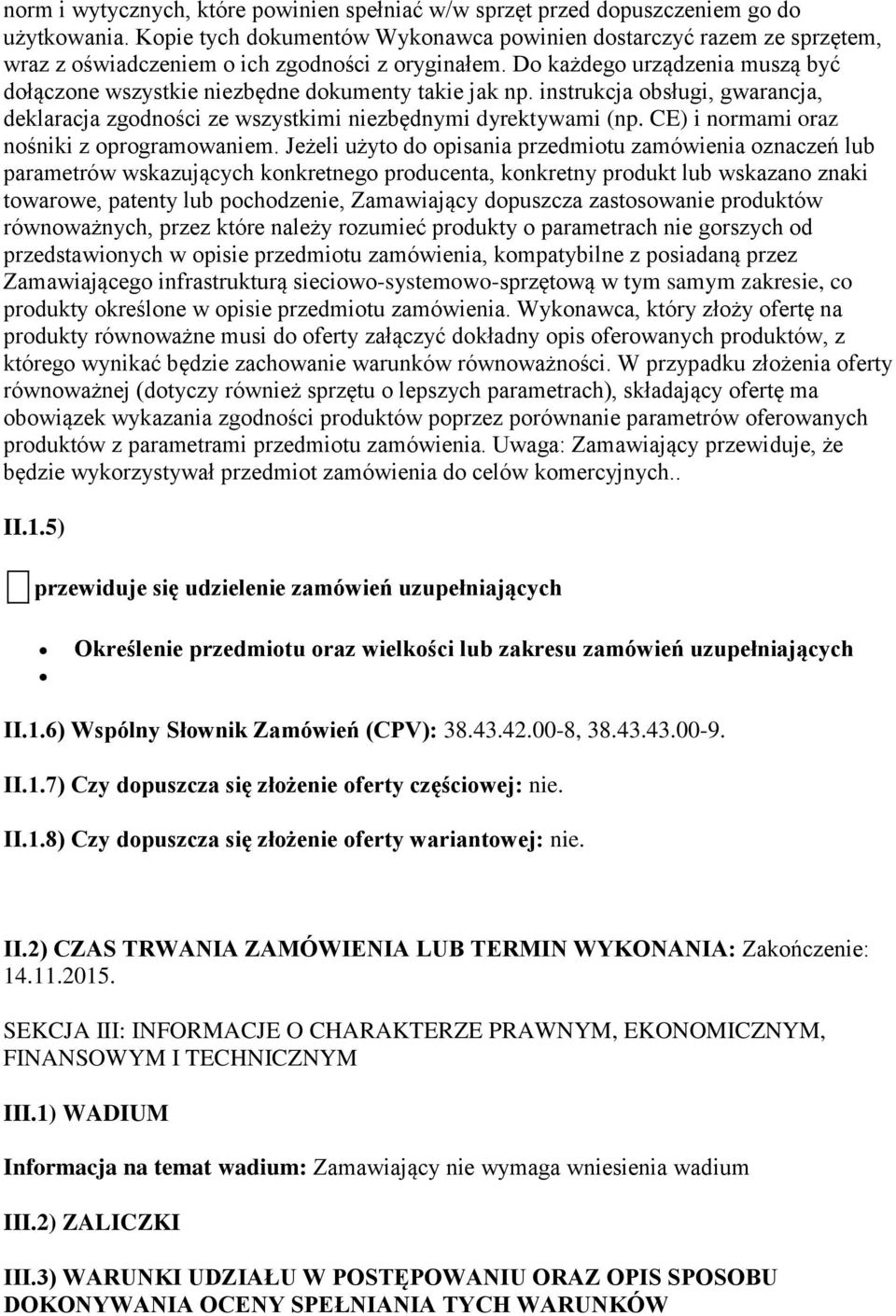 Do każdego urządzenia muszą być dołączone wszystkie niezbędne dokumenty takie jak np. instrukcja obsługi, gwarancja, deklaracja zgodności ze wszystkimi niezbędnymi dyrektywami (np.