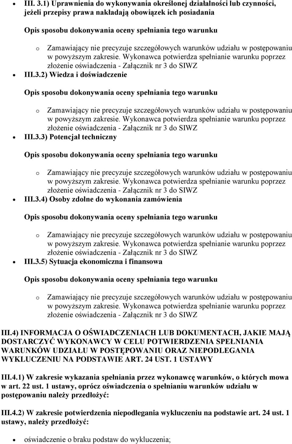 4) INFORMACJA O OŚWIADCZENIACH LUB DOKUMENTACH, JAKIE MAJĄ DOSTARCZYĆ WYKONAWCY W CELU POTWIERDZENIA SPEŁNIANIA WARUNKÓW UDZIAŁU W POSTĘPOWANIU ORAZ NIEPODLEGANIA WYKLUCZENIU NA PODSTAWIE ART. 24 UST.