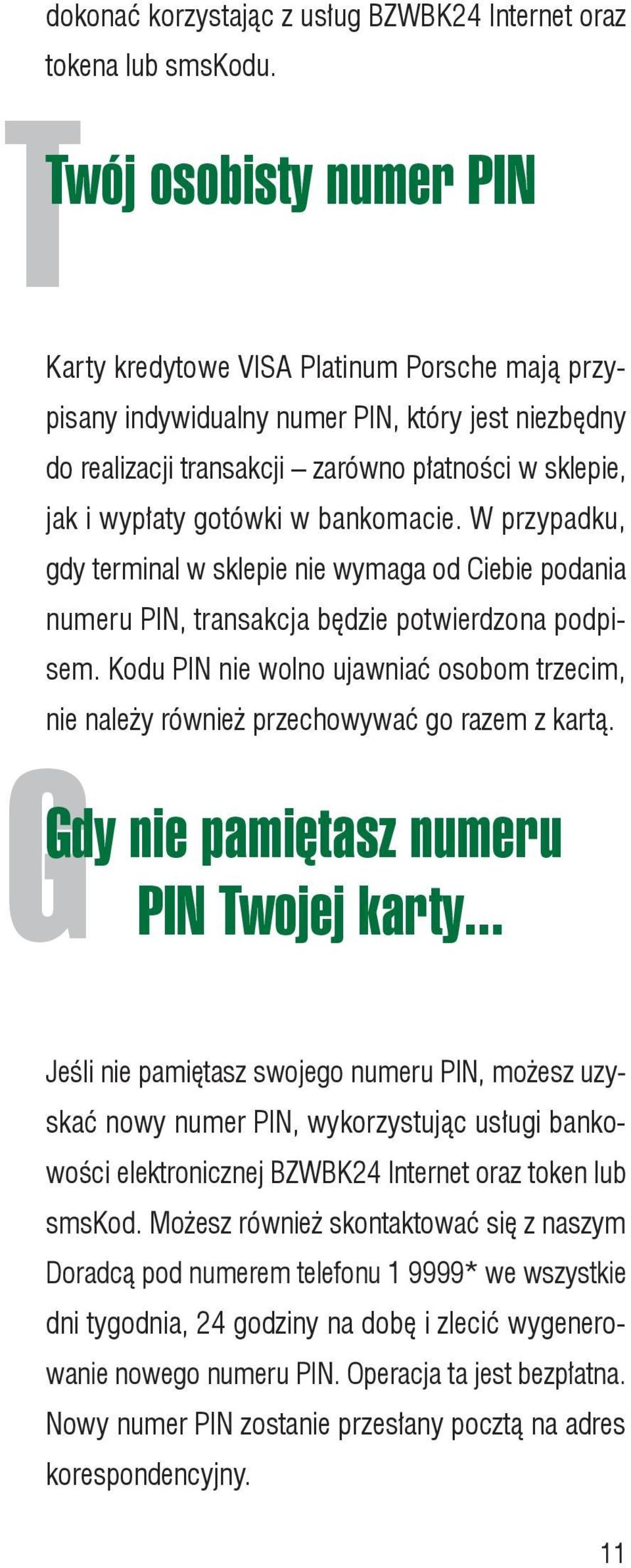 gotówki w bankomacie. W przypadku, gdy terminal w sklepie nie wymaga od Ciebie podania numeru PIN, transakcja będzie potwierdzona podpisem.