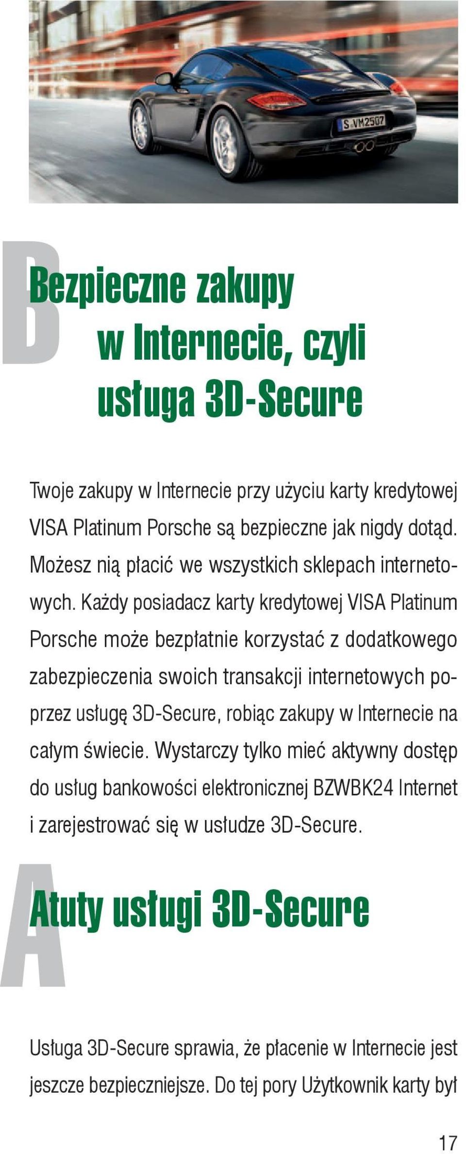 Każdy posiadacz karty kredytowej VISA Platinum Porsche może bezpłatnie korzystać z dodatkowego zabezpieczenia swoich transakcji internetowych poprzez usługę 3D-Secure, robiąc