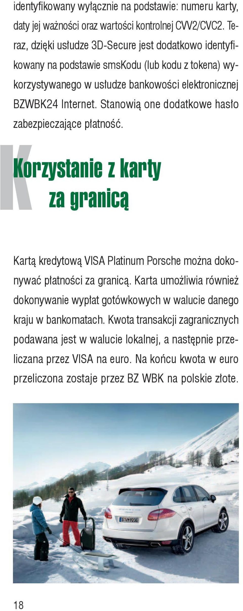 Stanowią one dodatkowe hasło zabezpieczające płatność. K Korzystanie z karty za granicą Kartą kredytową VISA Platinum Porsche można dokonywać płatności za granicą.