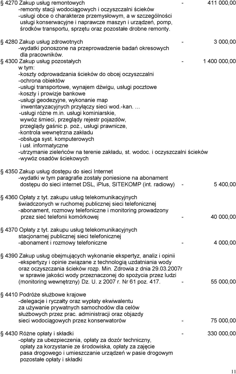 4300 Zakup usług pozostałych - 1 400 000,00 w tym: -koszty odprowadzania ścieków do obcej oczyszczalni -ochrona obiektów -usługi transportowe, wynajem dźwigu, usługi pocztowe -koszty i prowizje