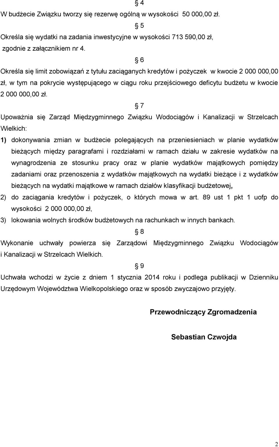 7 Upoważnia się Zarząd Międzygminnego Związku Wodociągów i Kanalizacji w Strzelcach Wielkich: 1) dokonywania zmian w budżecie polegających na przeniesieniach w planie wydatków bieżących między