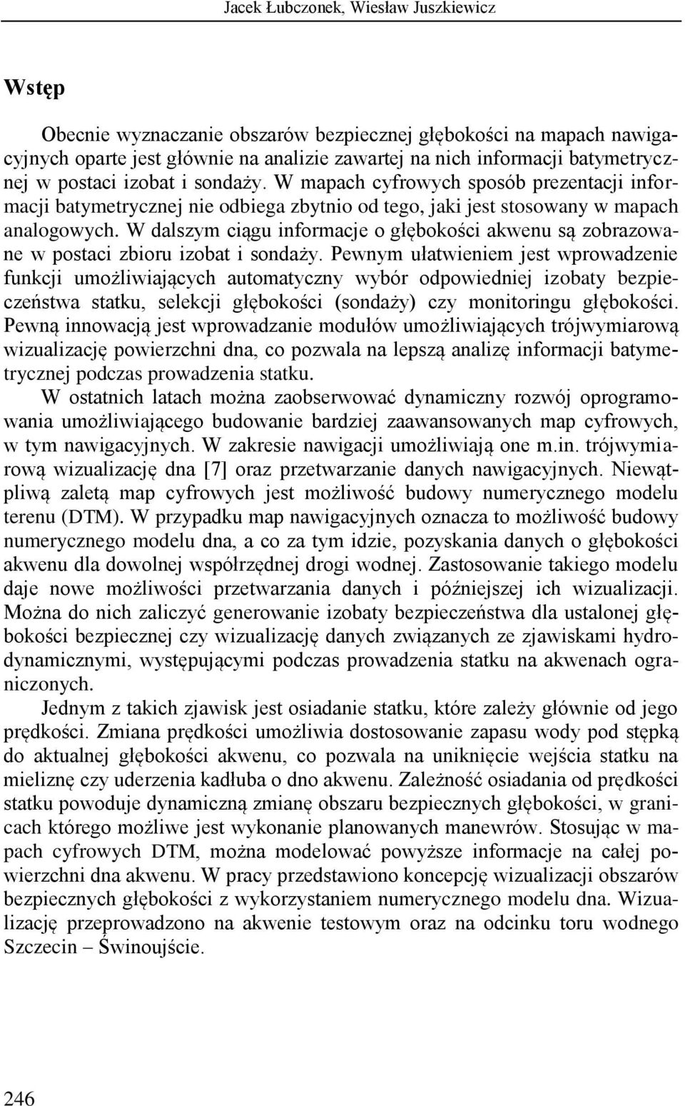 W dalszym ciągu informacje o głębokości akwenu są zobrazowane w postaci zbioru izobat i sondaży.