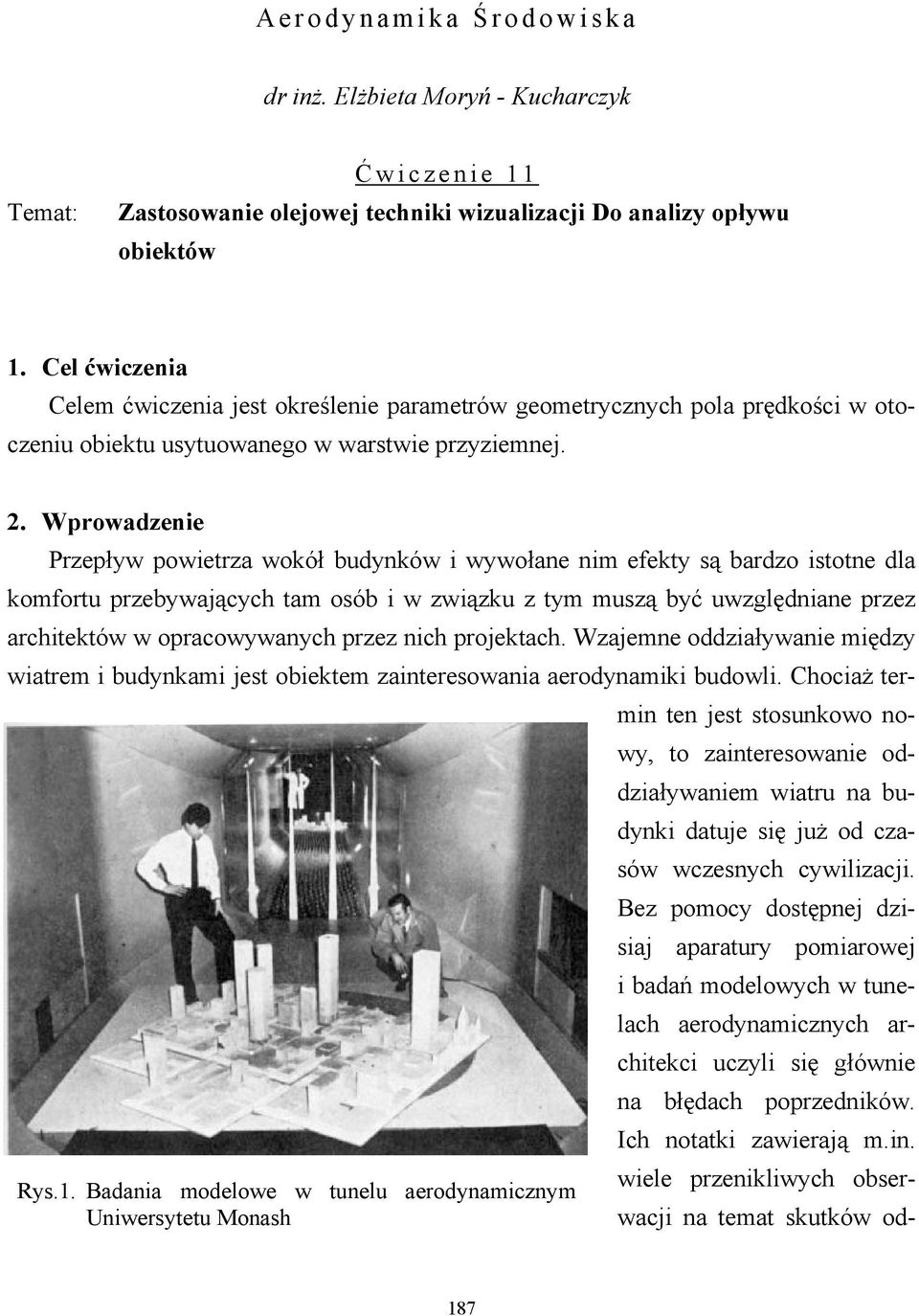 Wprowadzenie Przepływ powietrza wokół budynków i wywołane nim efekty są bardzo istotne dla komfortu przebywających tam osób i w związku z tym muszą być uwzględniane przez architektów w opracowywanych