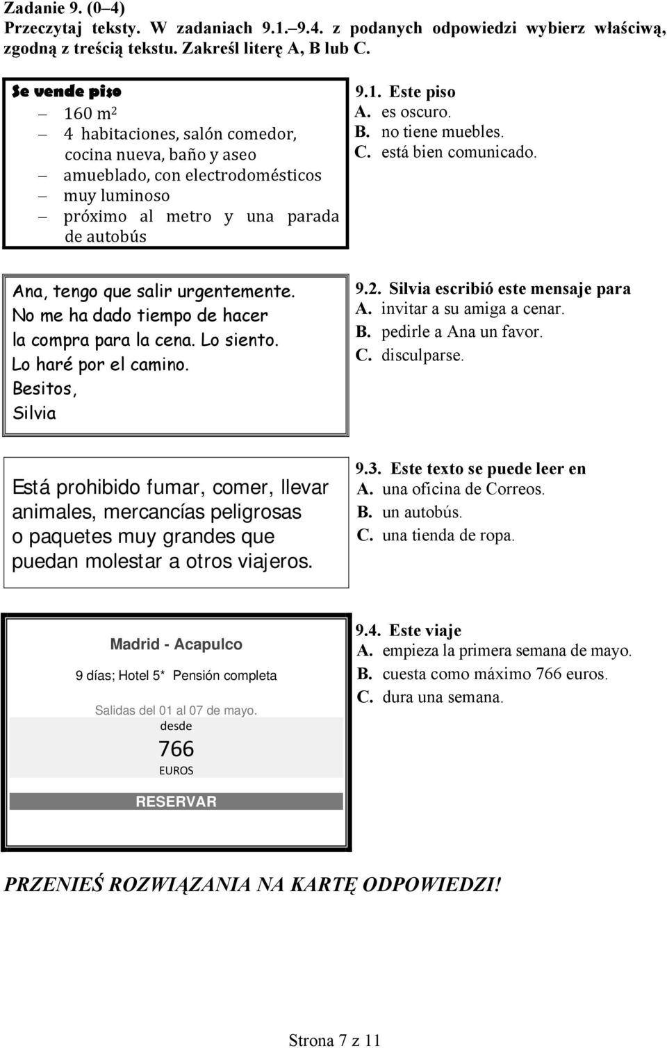 no tiene muebles. C. está bien comunicado. Ana, tengo que salir urgentemente. No me ha dado tiempo de hacer la compra para la cena. Lo siento. Lo haré por el camino. Besitos, Silvia 9.2.