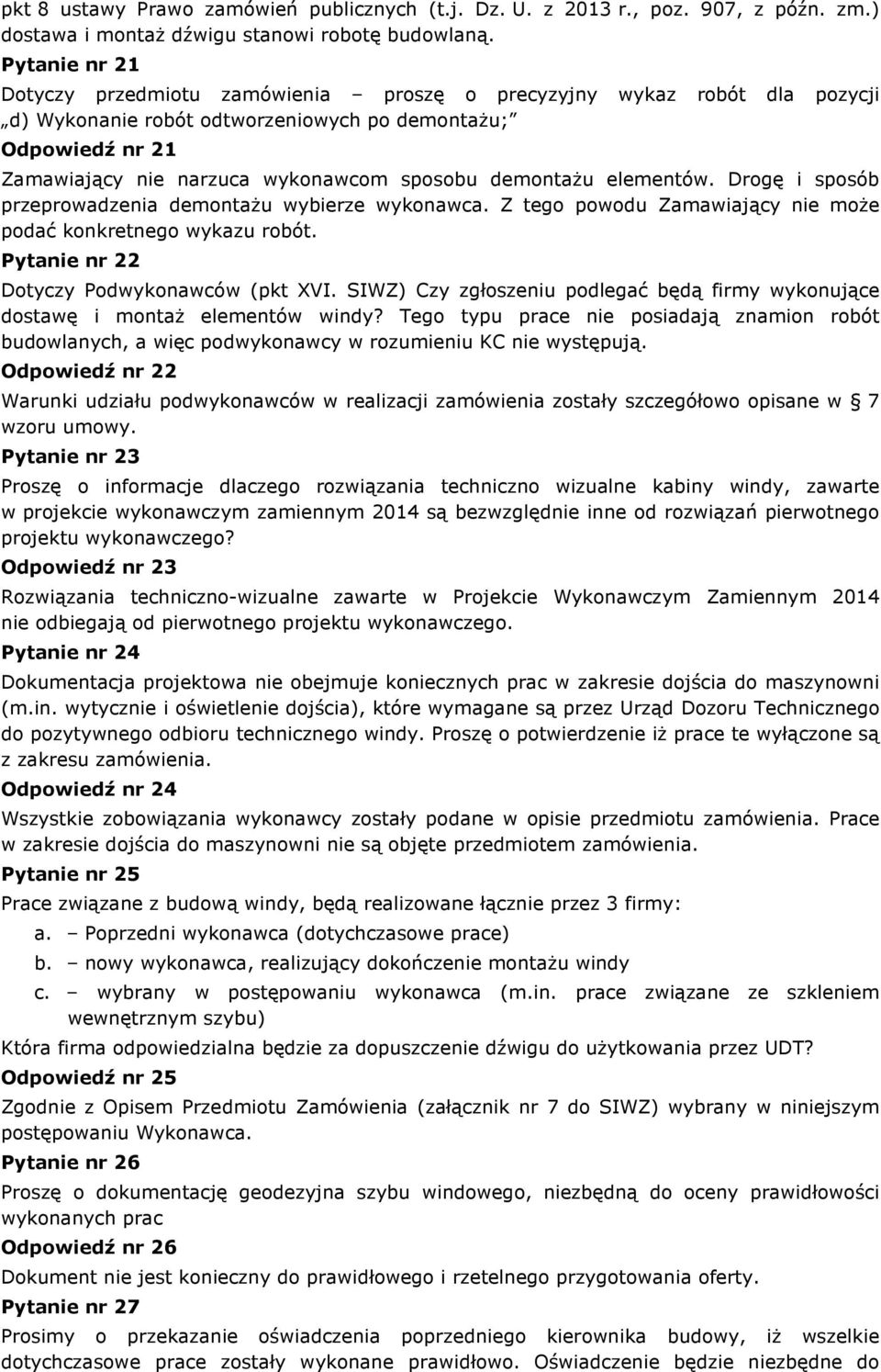 demontażu elementów. Drogę i sposób przeprowadzenia demontażu wybierze wykonawca. Z tego powodu Zamawiający nie może podać konkretnego wykazu robót. Pytanie nr 22 Dotyczy Podwykonawców (pkt XVI.