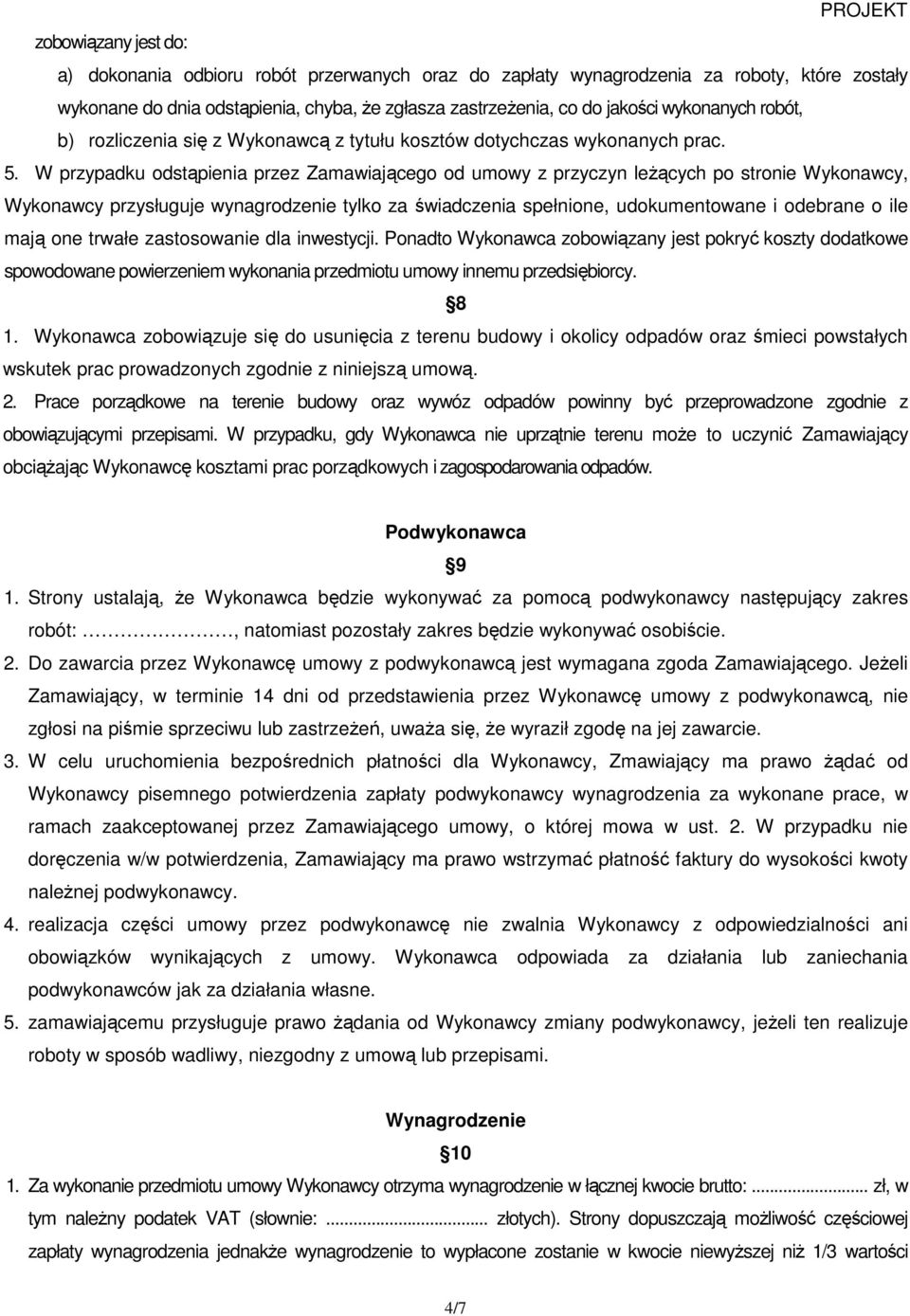 W przypadku odstąpienia przez Zamawiającego od umowy z przyczyn leŝących po stronie Wykonawcy, Wykonawcy przysługuje wynagrodzenie tylko za świadczenia spełnione, udokumentowane i odebrane o ile mają