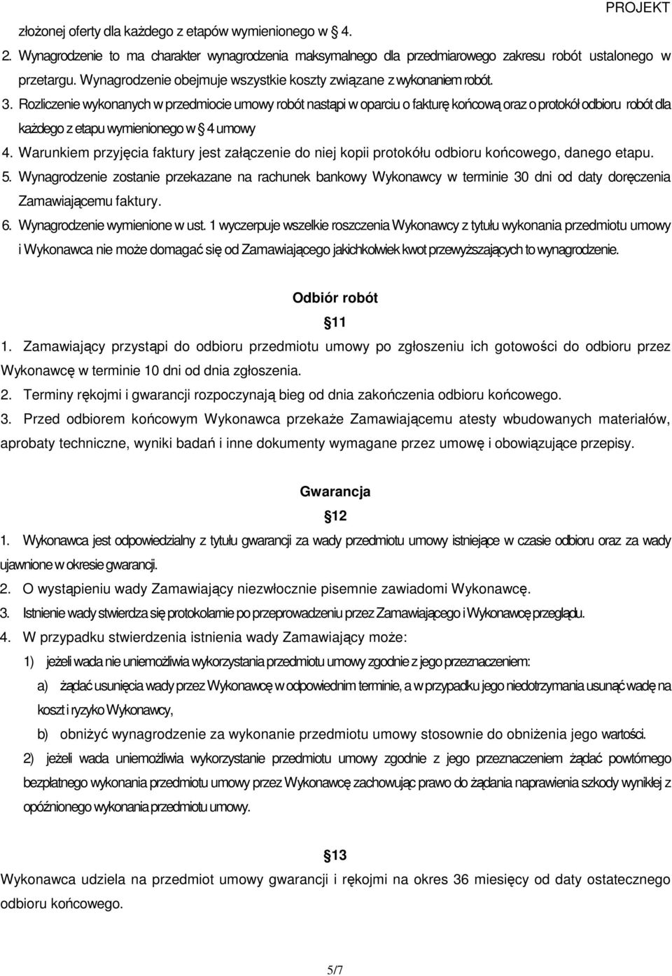 Rozliczenie wykonanych w przedmiocie umowy robót nastąpi w oparciu o fakturę końcową oraz o protokół odbioru robót dla kaŝdego z etapu wymienionego w 4 umowy 4.