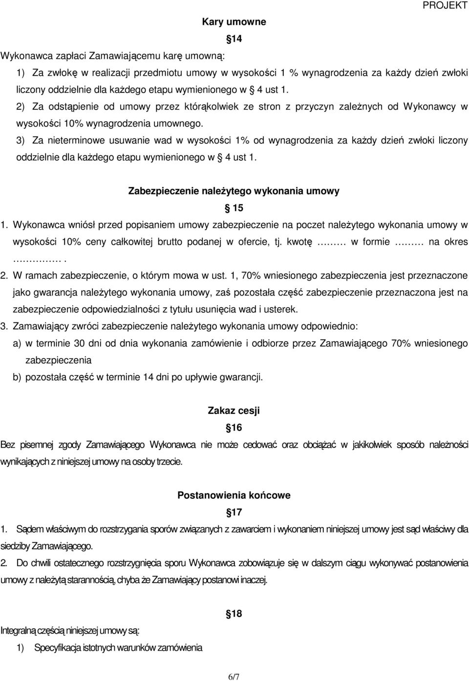 3) Za nieterminowe usuwanie wad w wysokości 1% od wynagrodzenia za kaŝdy dzień zwłoki liczony oddzielnie dla kaŝdego etapu wymienionego w 4 ust 1. Zabezpieczenie naleŝytego wykonania umowy 15 1.